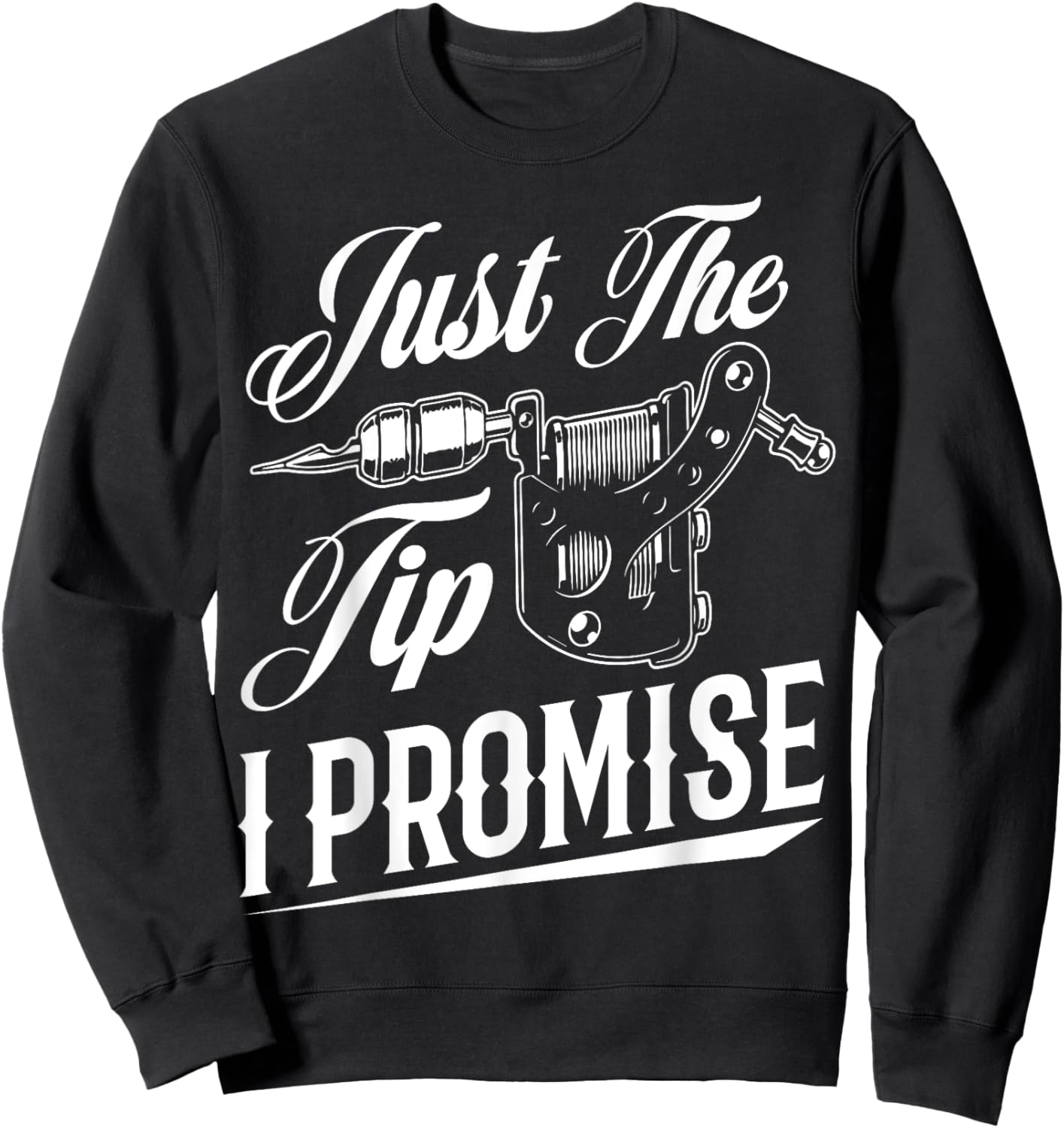 Just The Tip I Promise Funny Tattoo Artist Tattoo Lover Sweatshirt - Sweatshirt | Black