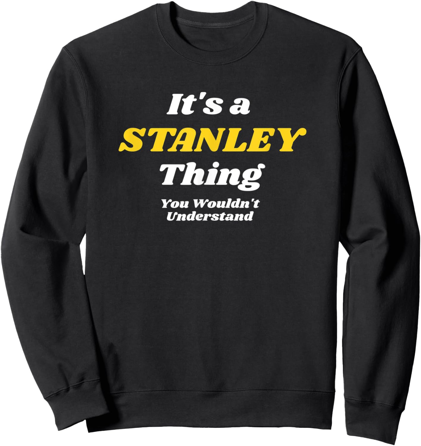 IT'S A STANLEY THING YOU WOULDN’T UNDERSTAND | Family Sweatshirt - Sweatshirt | Black