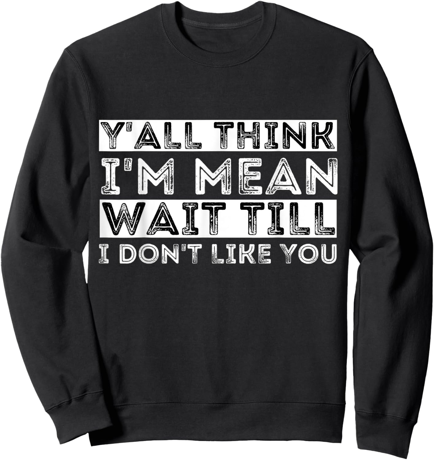Y'all Think I'm Mean Wait Till I Don't Like You Sweatshirt - Sweatshirt | Black