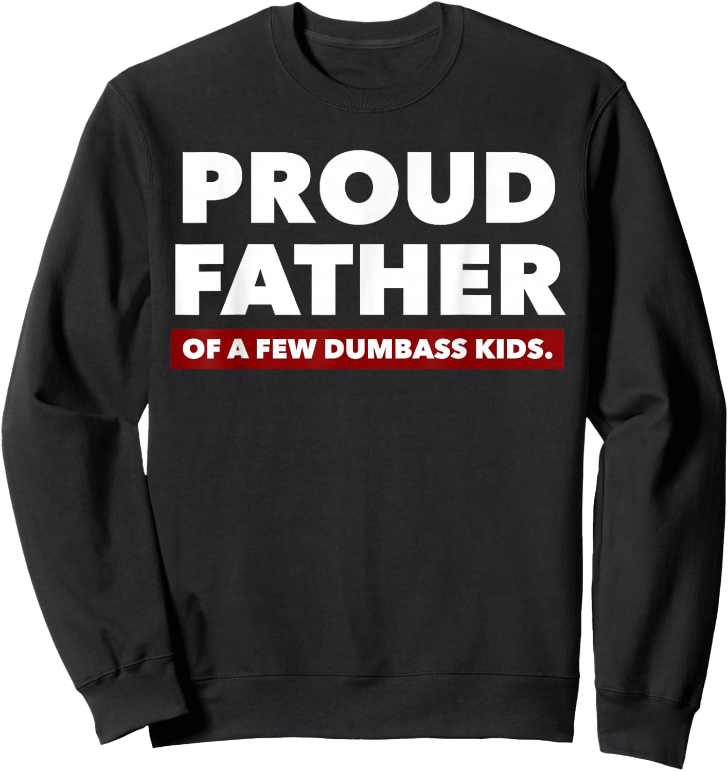 Proud Father Of A Few Dumbass Kids - Father's Day Shirt Sweatshirt - Sweatshirt | Black