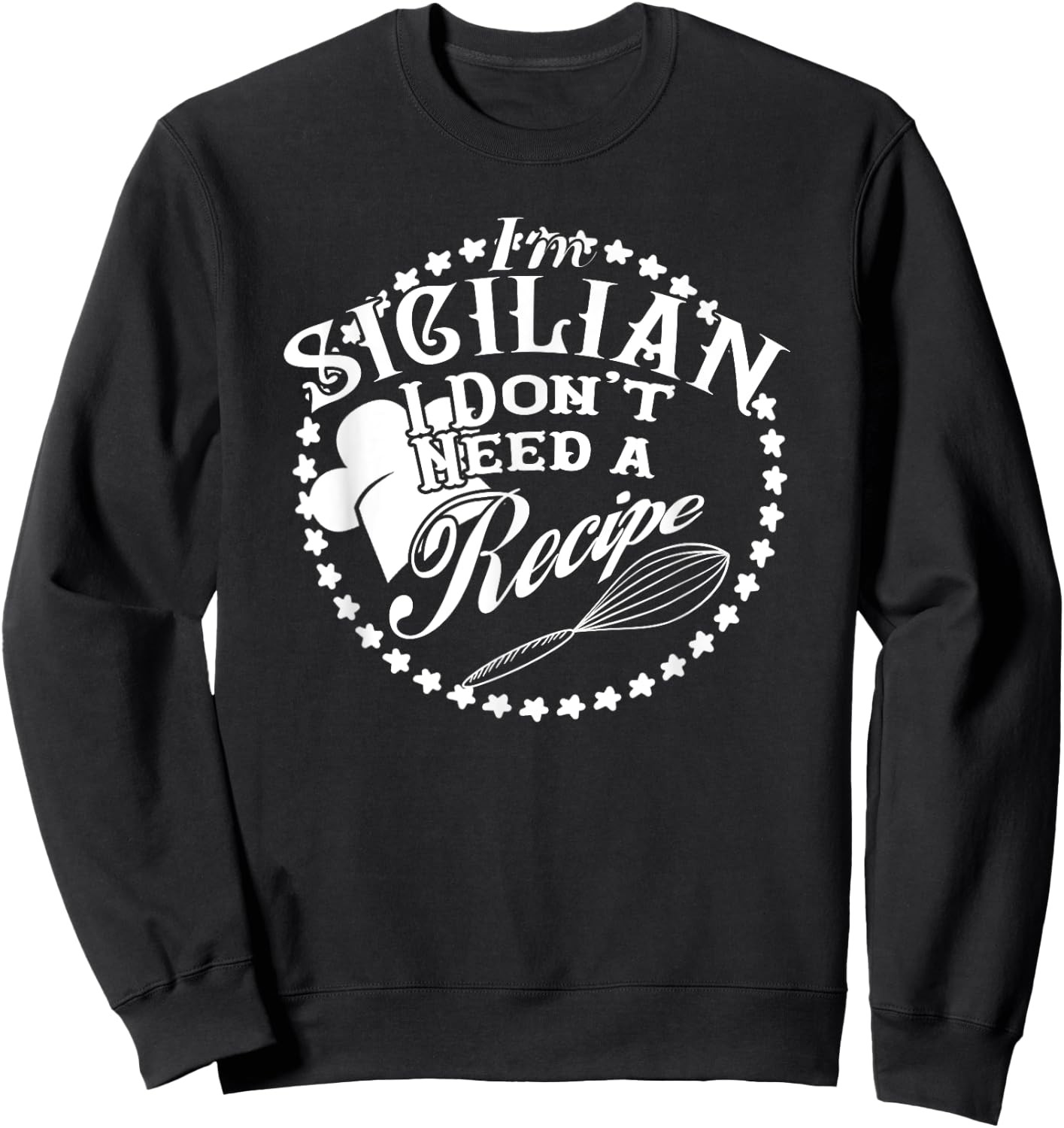 I Don't Need a Recipe I'm Sicilian Nonna Food Cook Sweatshirt - Sweatshirt | Black