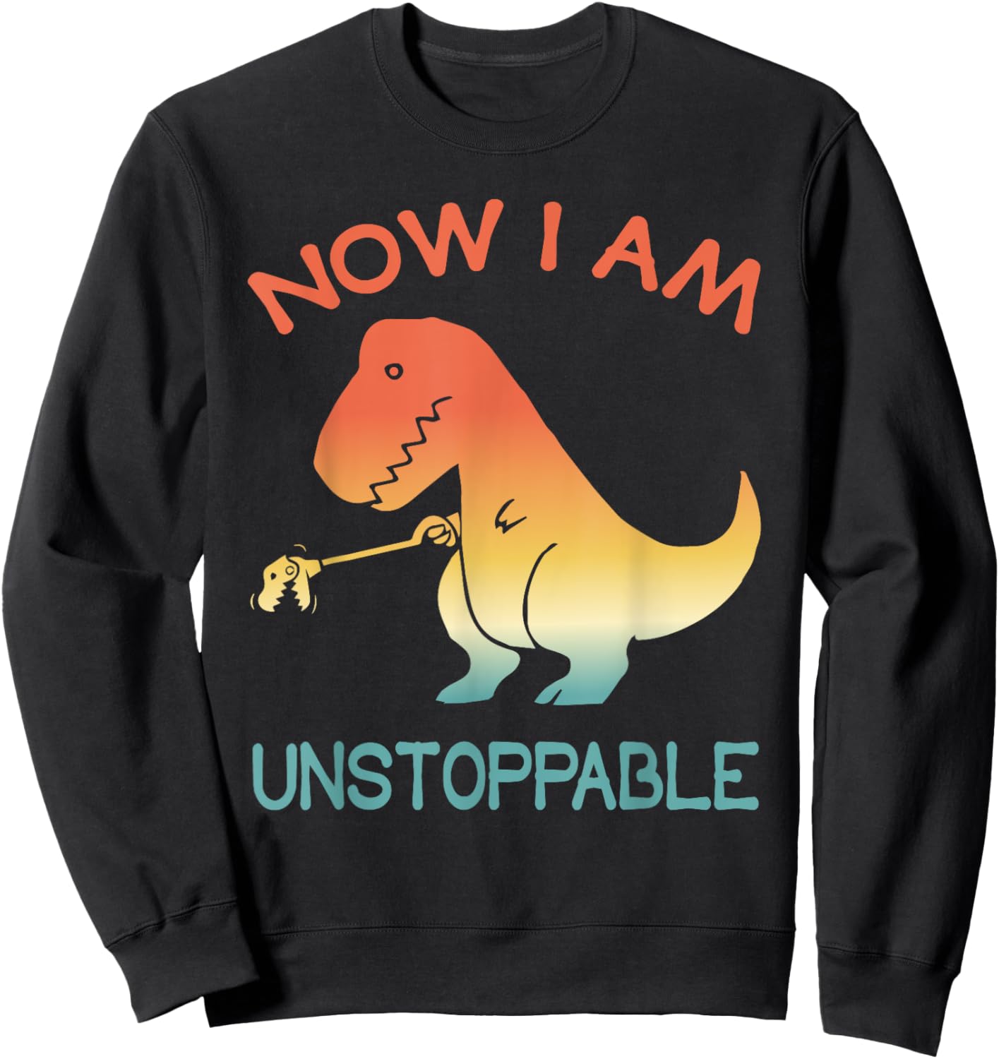 Now I'm Unstoppable - Funny Retro Vintage T-Rex Dinosaur Sweatshirt - Sweatshirt | Black