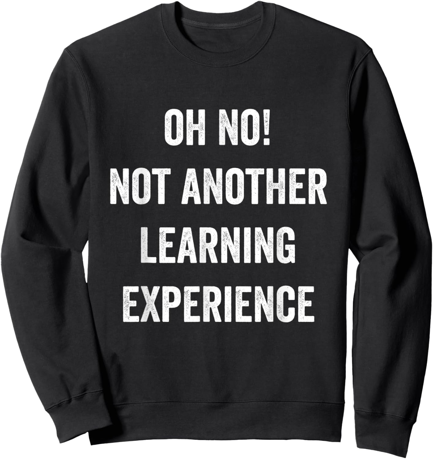 Oh No Not Another Learning Experience Funny Joke Men Women Sweatshirt - Sweatshirt | Black