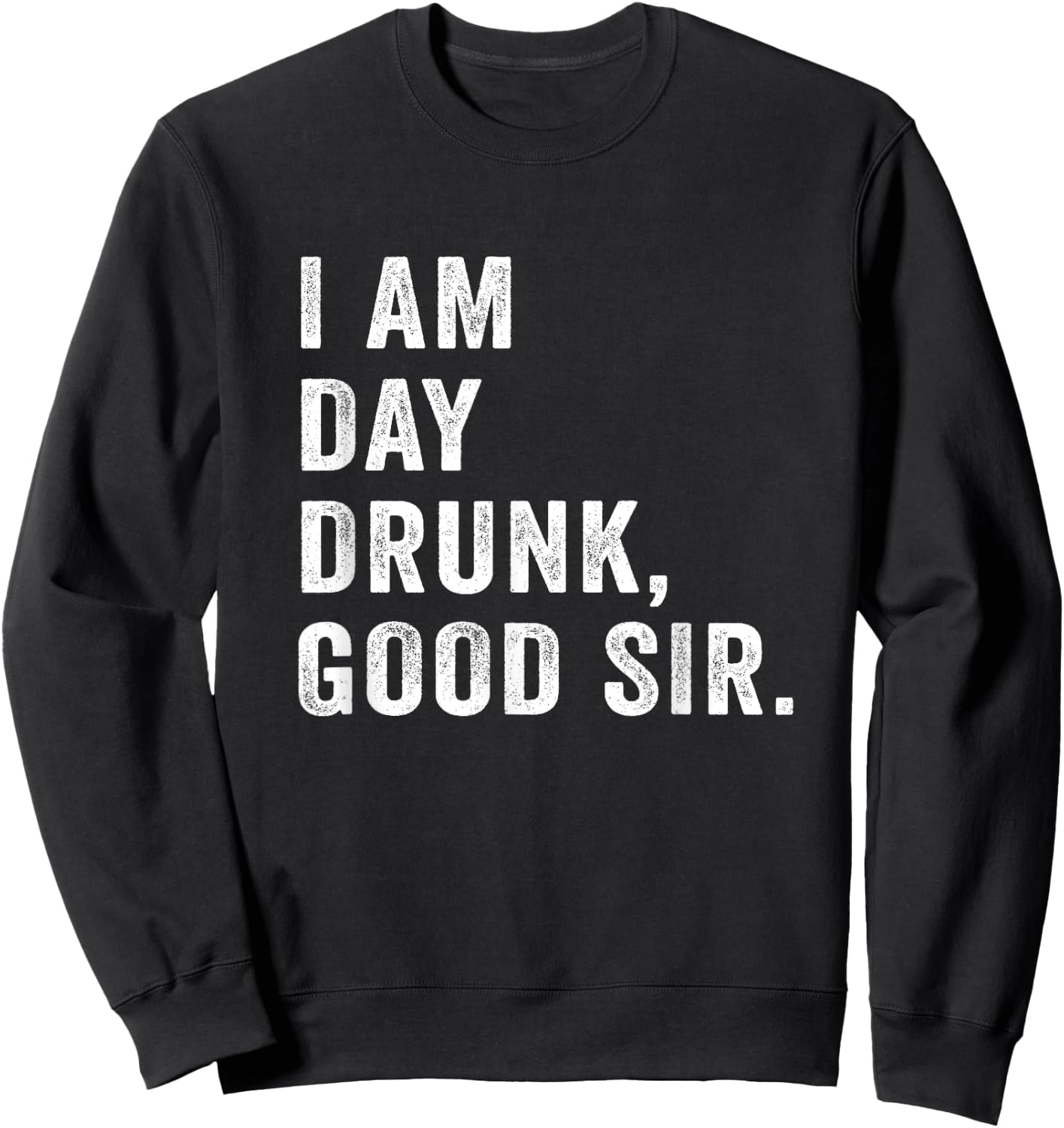 I Am Day Drunk Good Sir Funny Drink Wine Retro Vintage Sweatshirt - Sweatshirt | Black