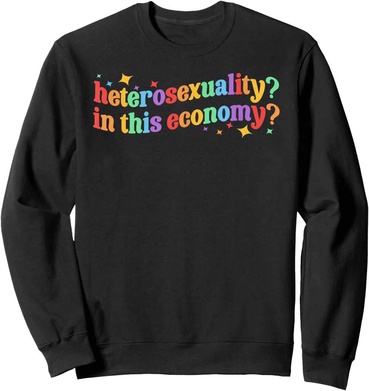Heterosexuality? in This Economy? LGBT Lesbian Gay Pride Sweatshirt - Sweatshirt | Black