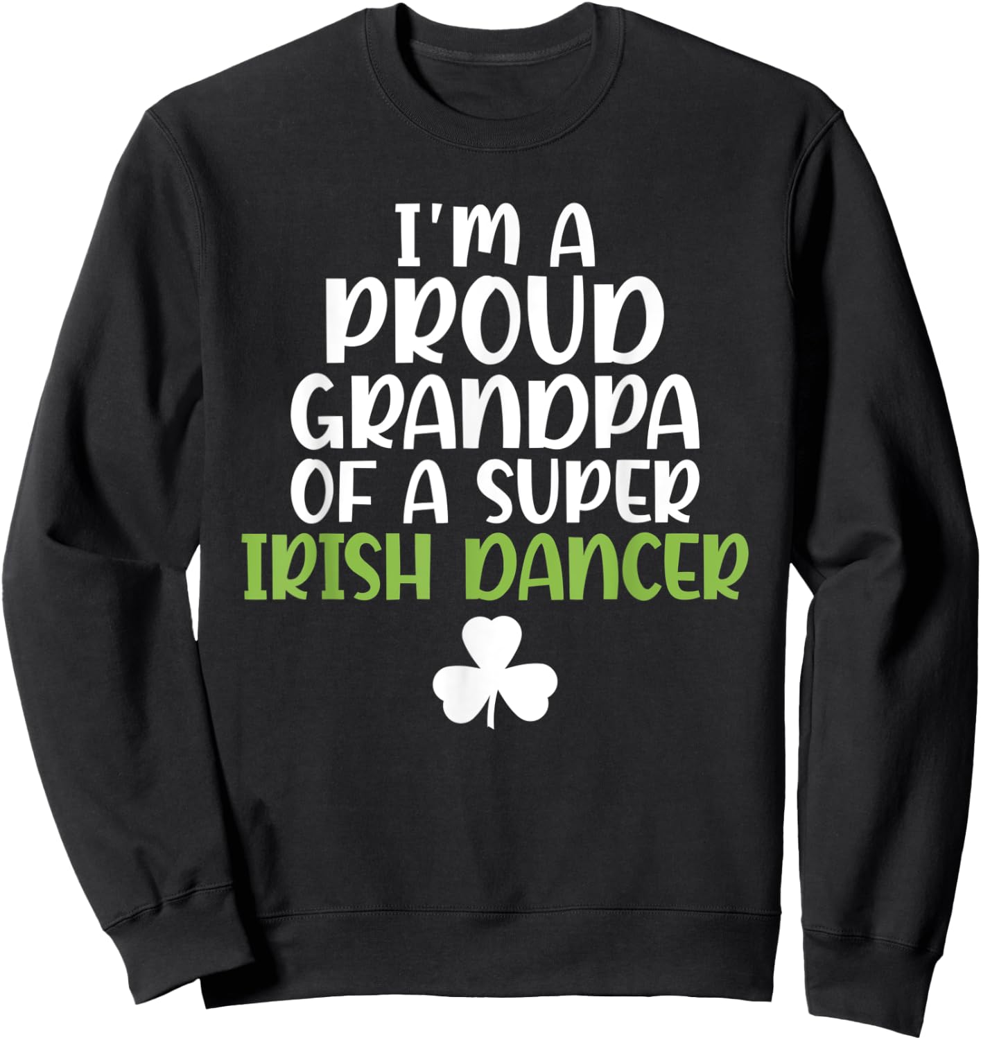 Im a proud Grandpa of a Super Irish Dancer Grandfather Sweatshirt - Sweatshirt | Black