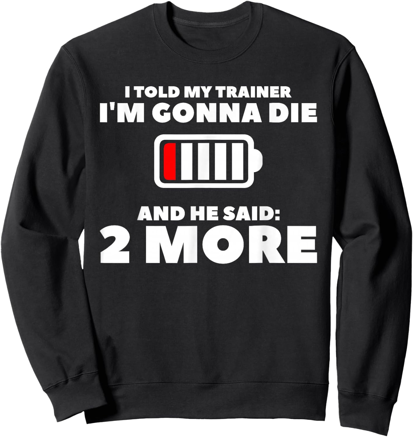 I Told My Trainer I'm Gonna Die And He Said 2 More Sweatshirt - Sweatshirt | Black