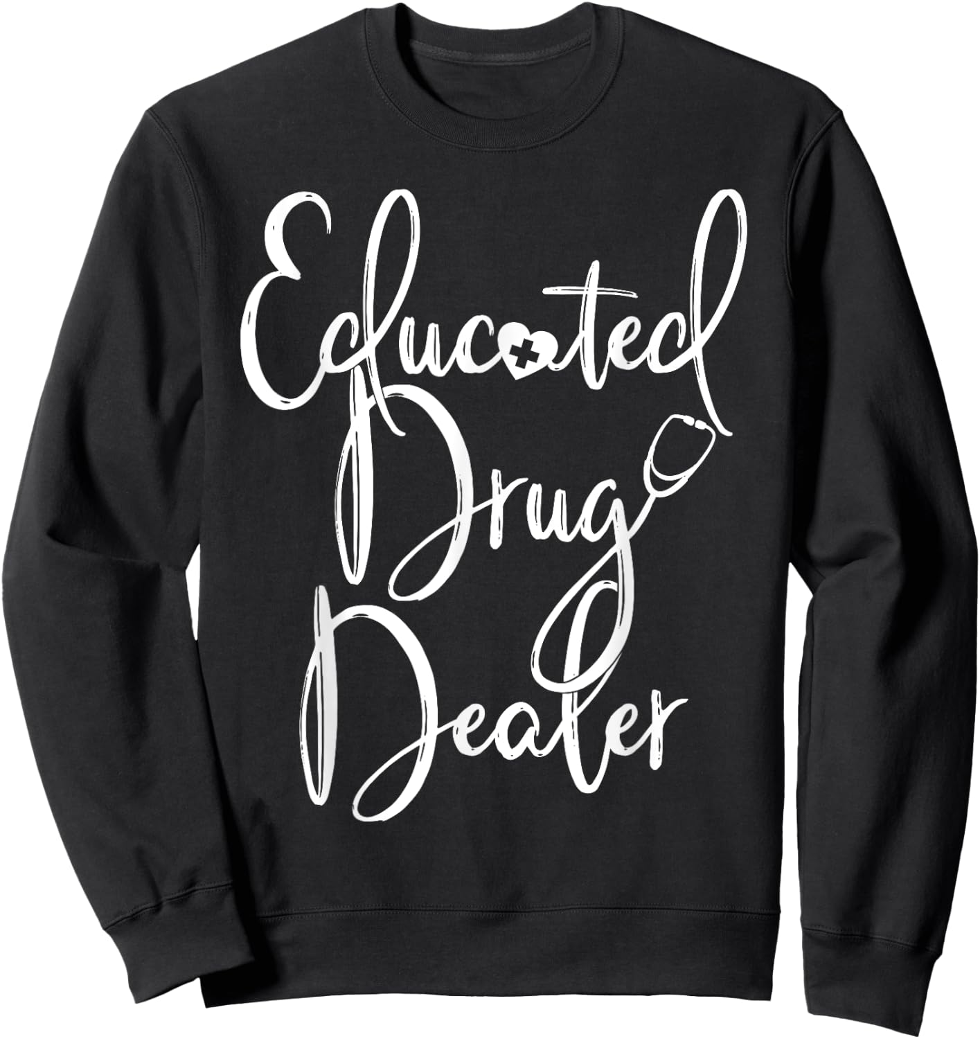 Educated Drug Dealer RN Nurse Appreciation Funny Sweatshirt - Sweatshirt | Black