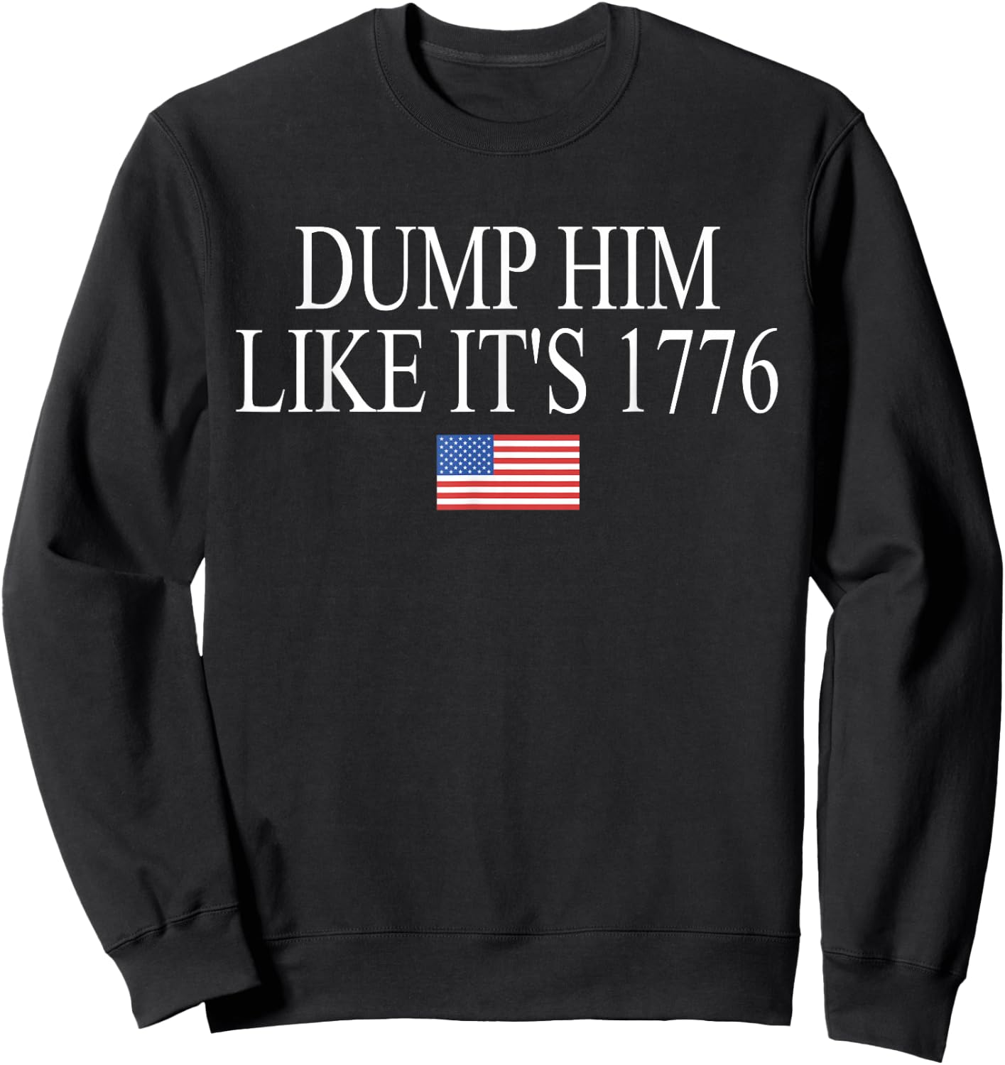 Dump Him Like It's 1776 Funny Design Sweatshirt - Sweatshirt | Black