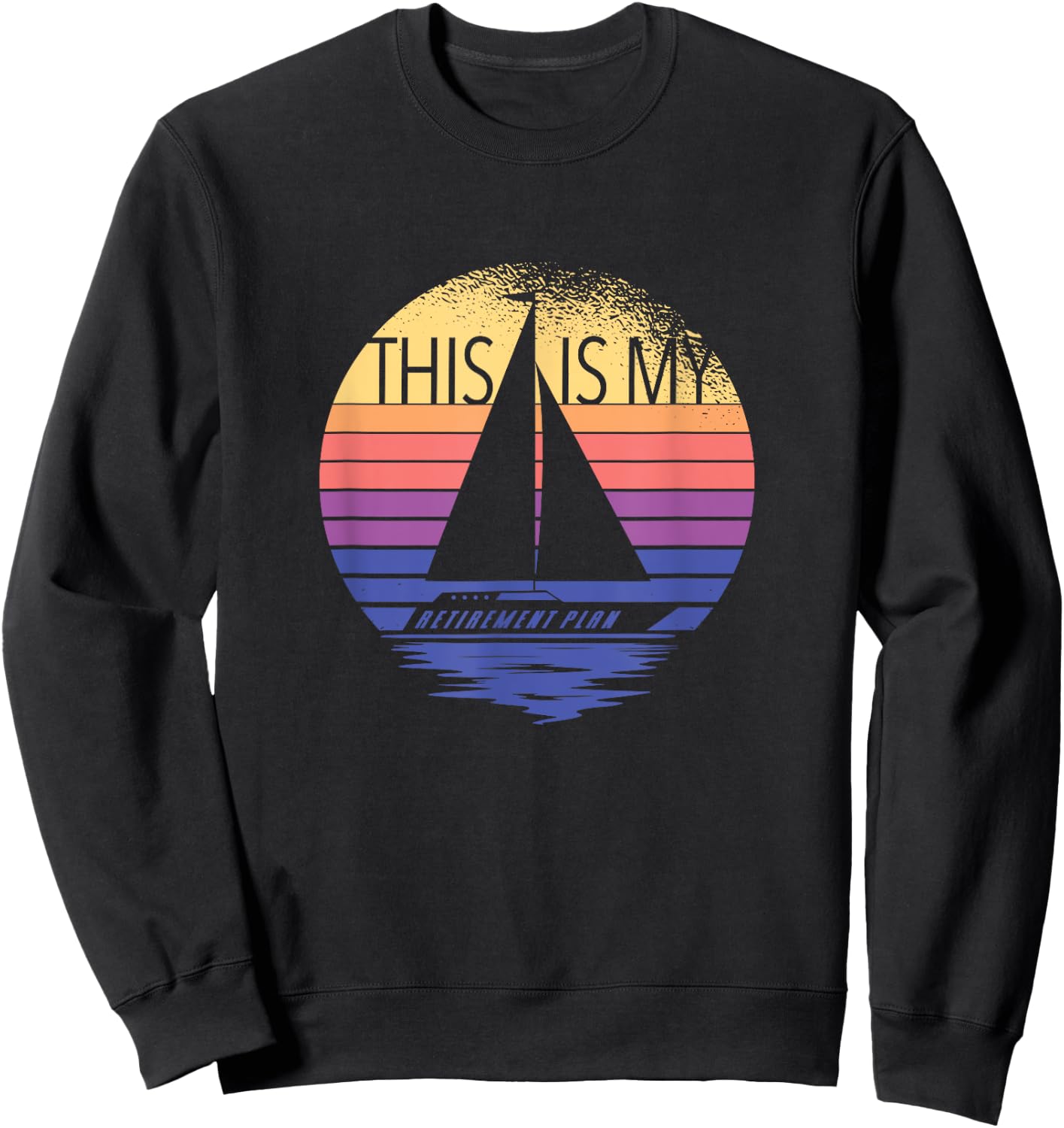 Sailing Is My Retirement Plan - Sailboat Retirement Sailing Sweatshirt - Sweatshirt | Black