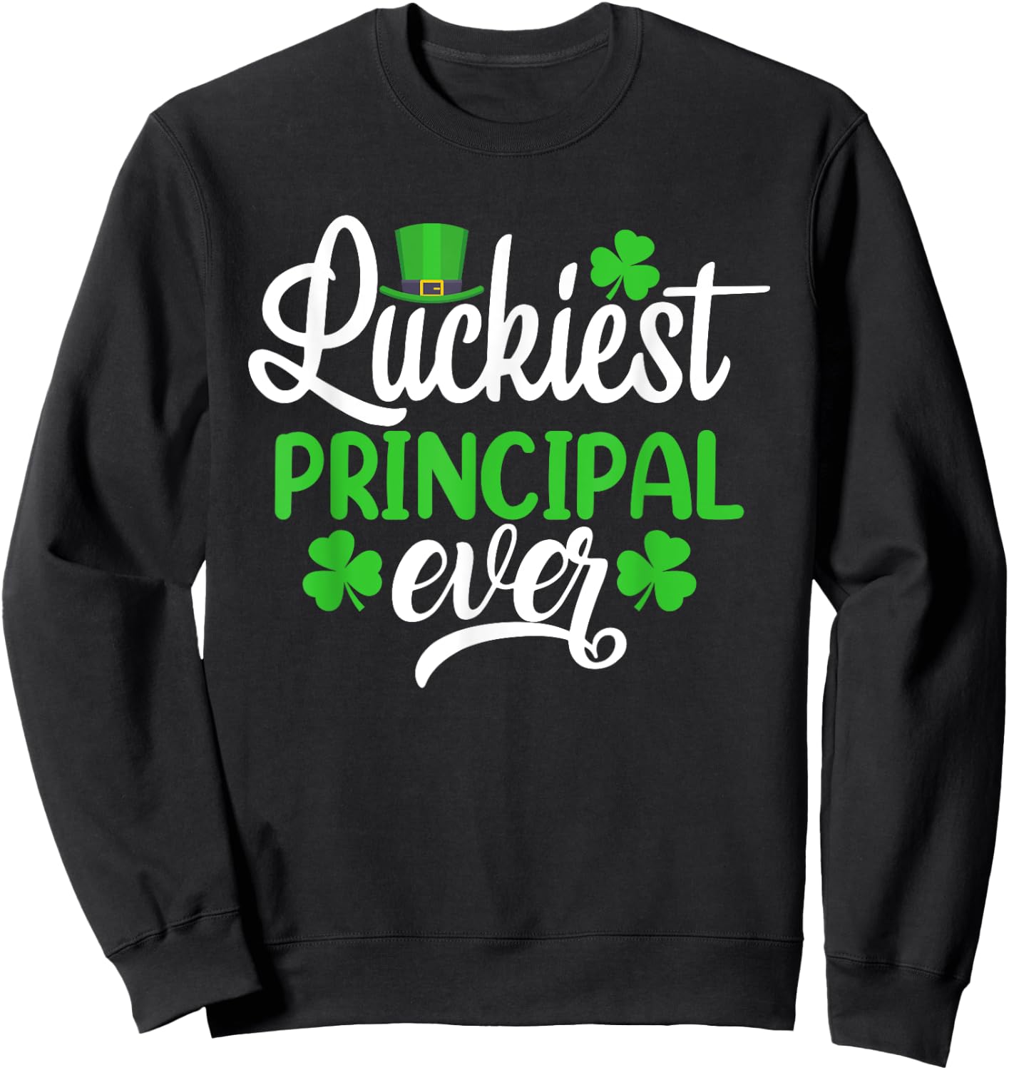 Luckiest Principal Ever Funny St Patrick's Day Shamrocks Sweatshirt - Sweatshirt | Black