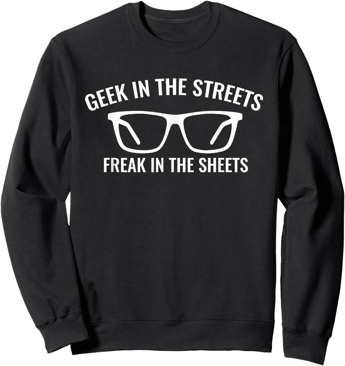 Geek In The Streets Freak In The Sheets Funny Sexy Nerd Sweatshirt - Sweatshirt | Black