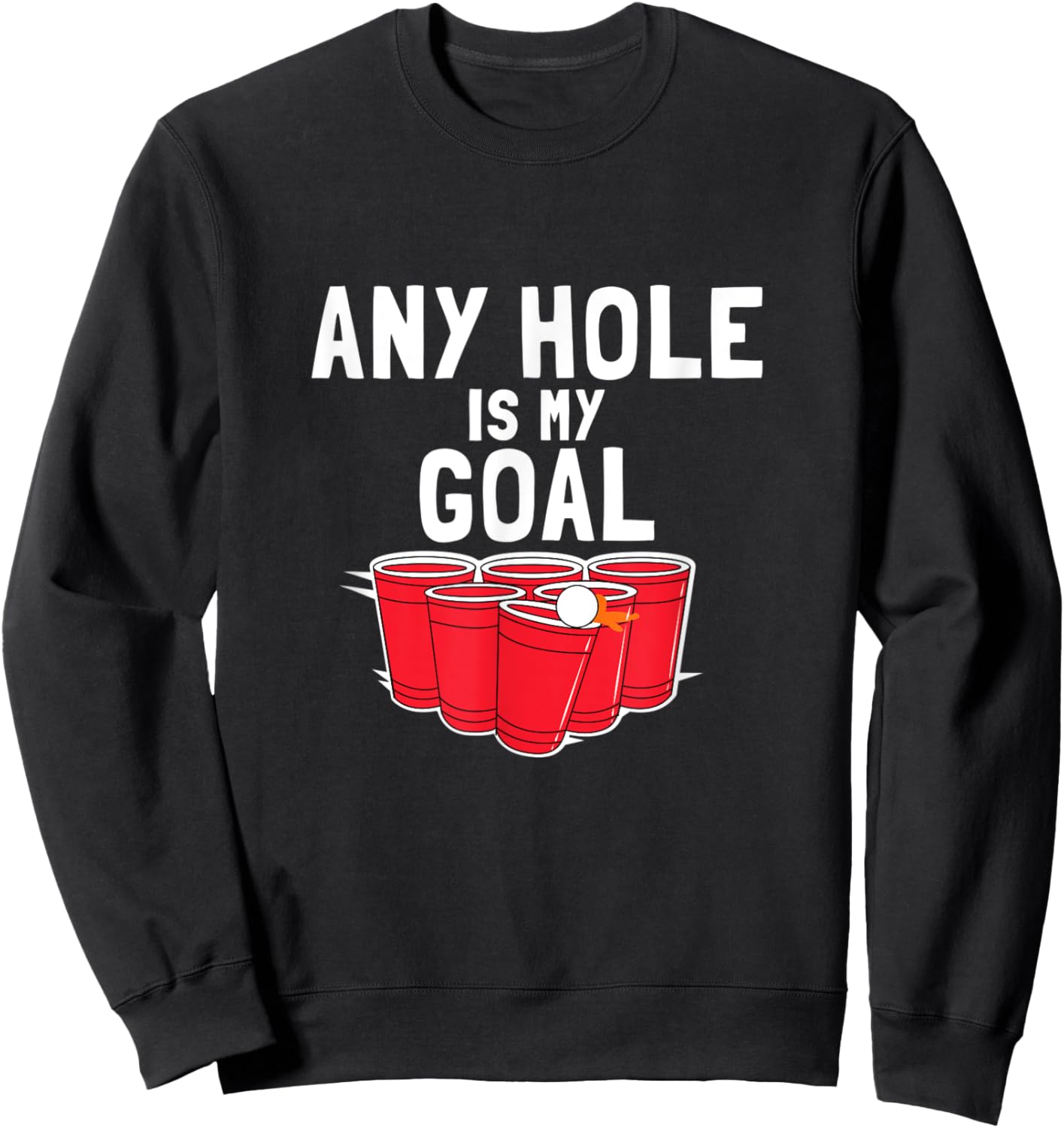 Beer Pong Funny Saying Any Hole is my Goal Sweatshirt - Sweatshirt | Black