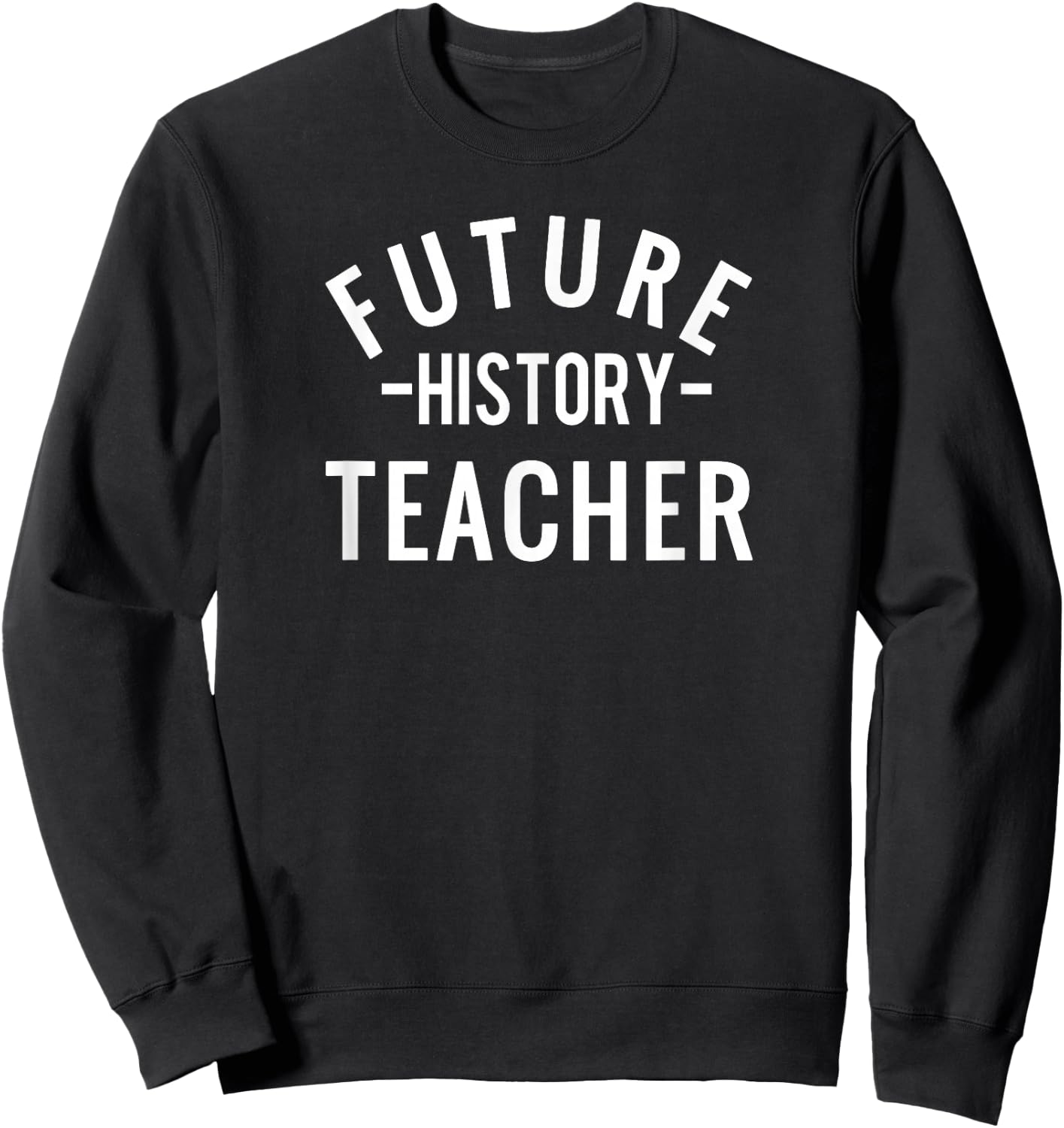 Future History Teacher Shirt Nice Gift College Student Men Women Sweatshirt - Sweatshirt | Black