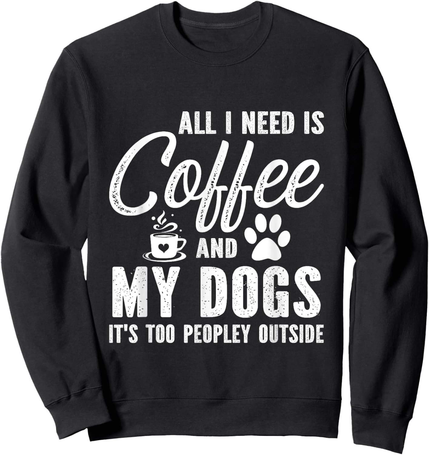 All I Need Is Coffee And My Dogs It's Too Peopley Outside Sweatshirt - Sweatshirt | Black
