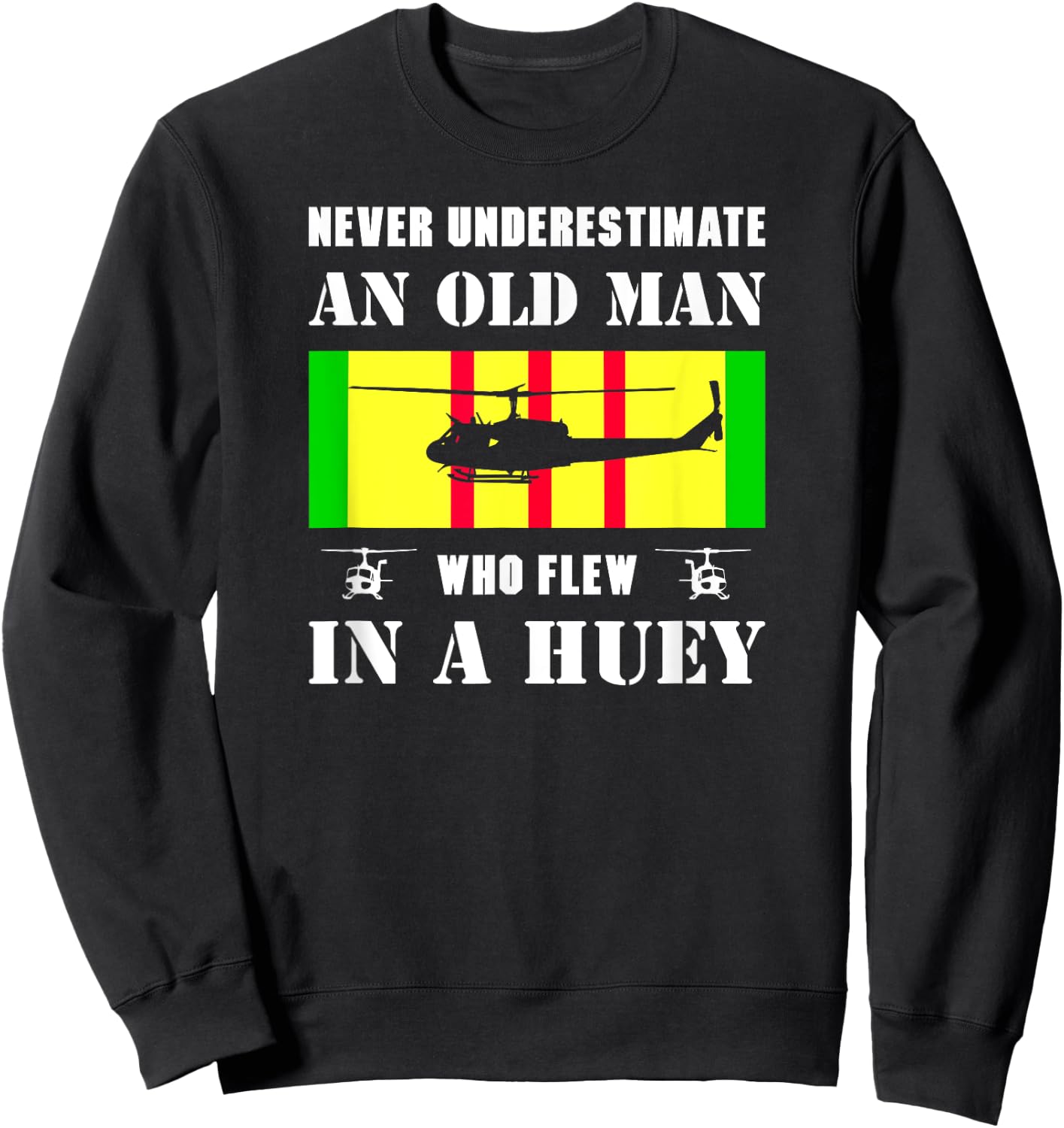 Never Underestimate Old Man Who Flew In Huey Vietnam Veteran Sweatshirt - Sweatshirt | Black