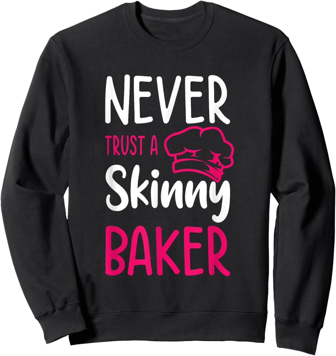 Never Trust A Skinny Baker Cake Baking Confectioner Pastry Sweatshirt - Sweatshirt | Black