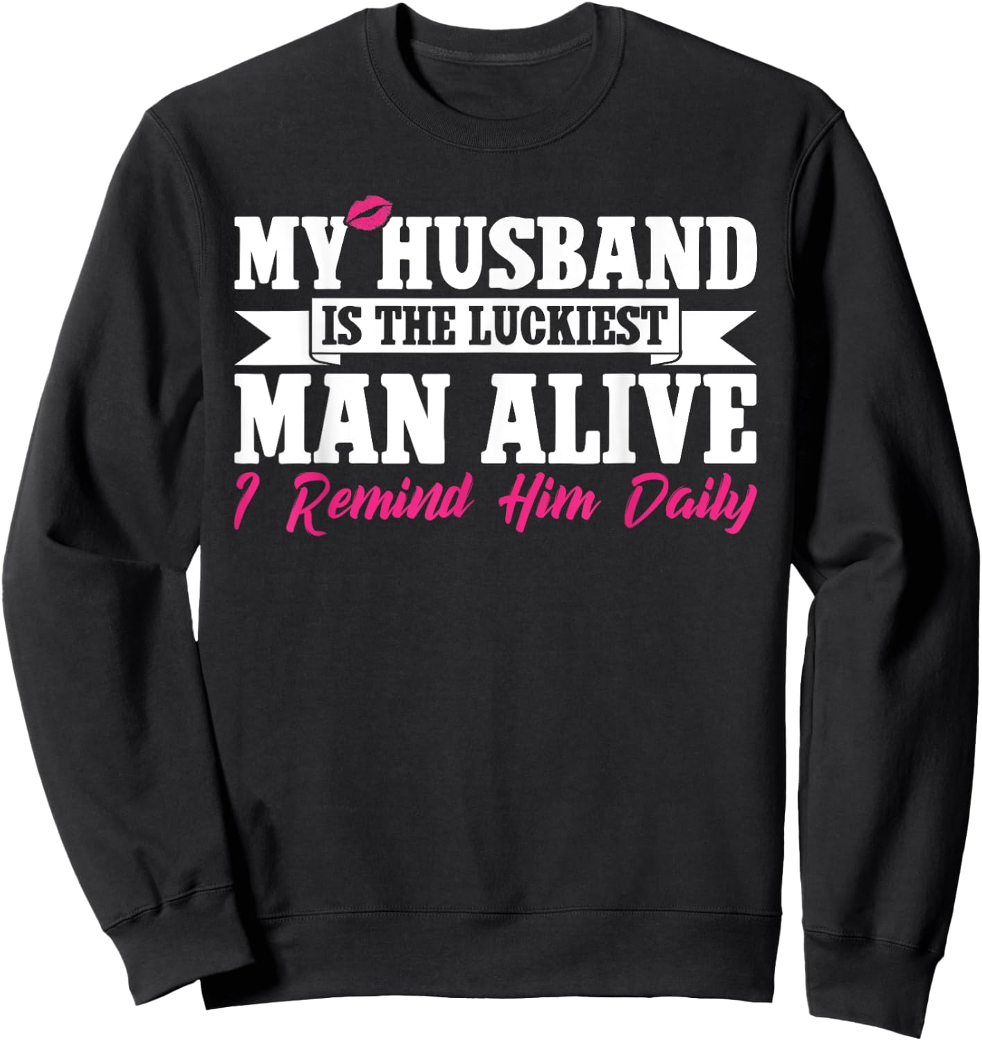 My Husband Is The Luckiest Man Alive I Remind Him Daily Sweatshirt - Sweatshirt | Black