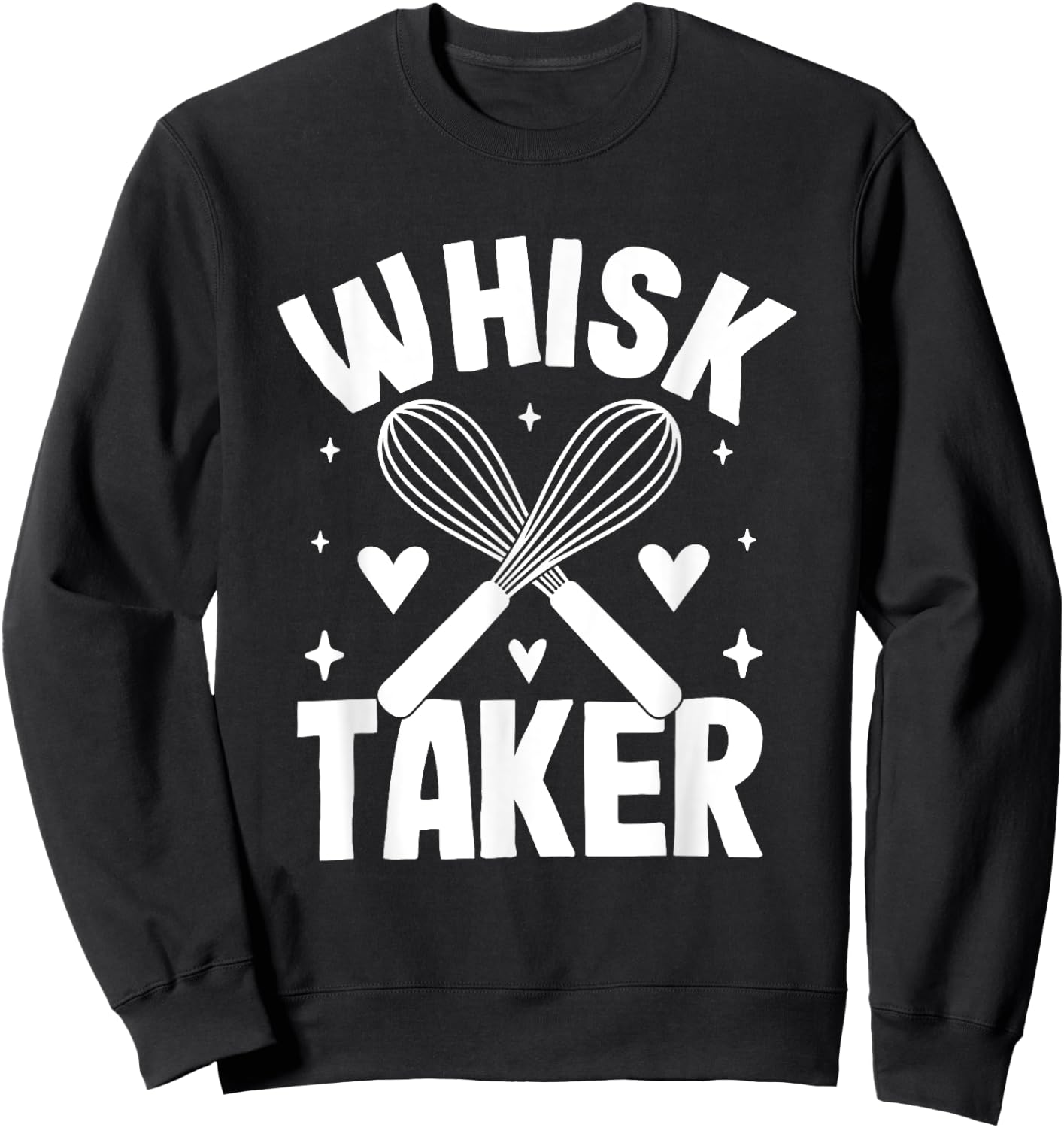 Whisk Taker Funny Baking Quote Sweatshirt - Sweatshirt | Black