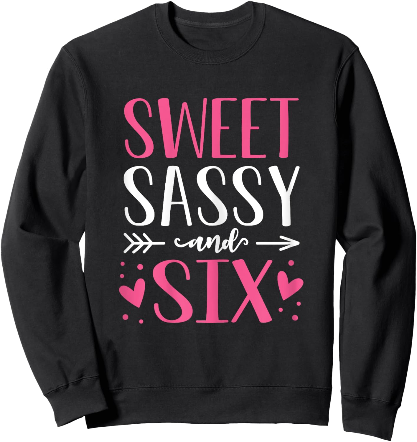 Hearts Sweet Sassy and Six 6 Years Old 6th Birthday Girls Sweatshirt - Sweatshirt | Black