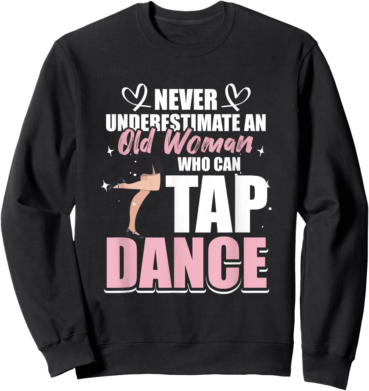 Never underestimate an Old Woman who can Tap Dance Sweatshirt - Sweatshirt | Black