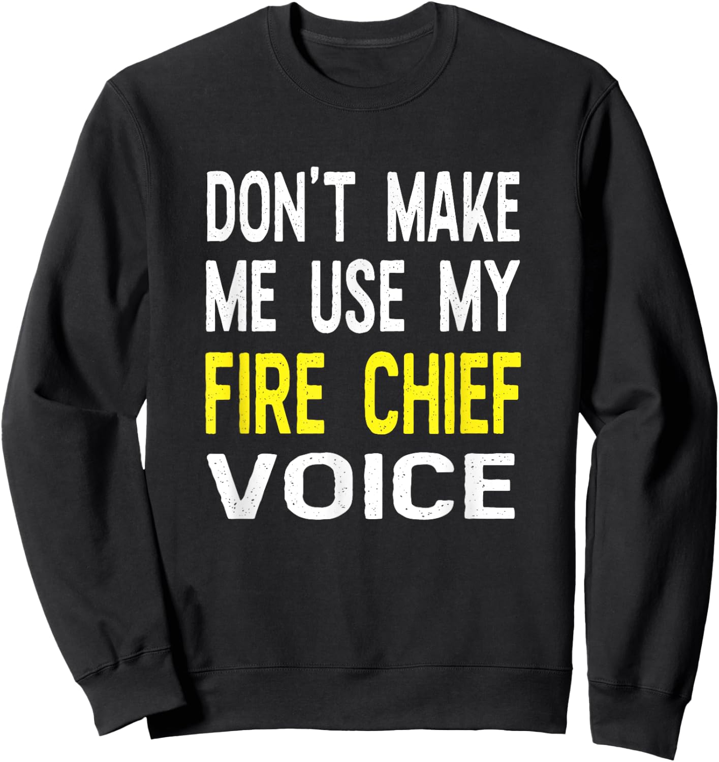 Don't Make Me Use My Fire Chief Voice Funny T Shirt Gift Sweatshirt - Sweatshirt | Black