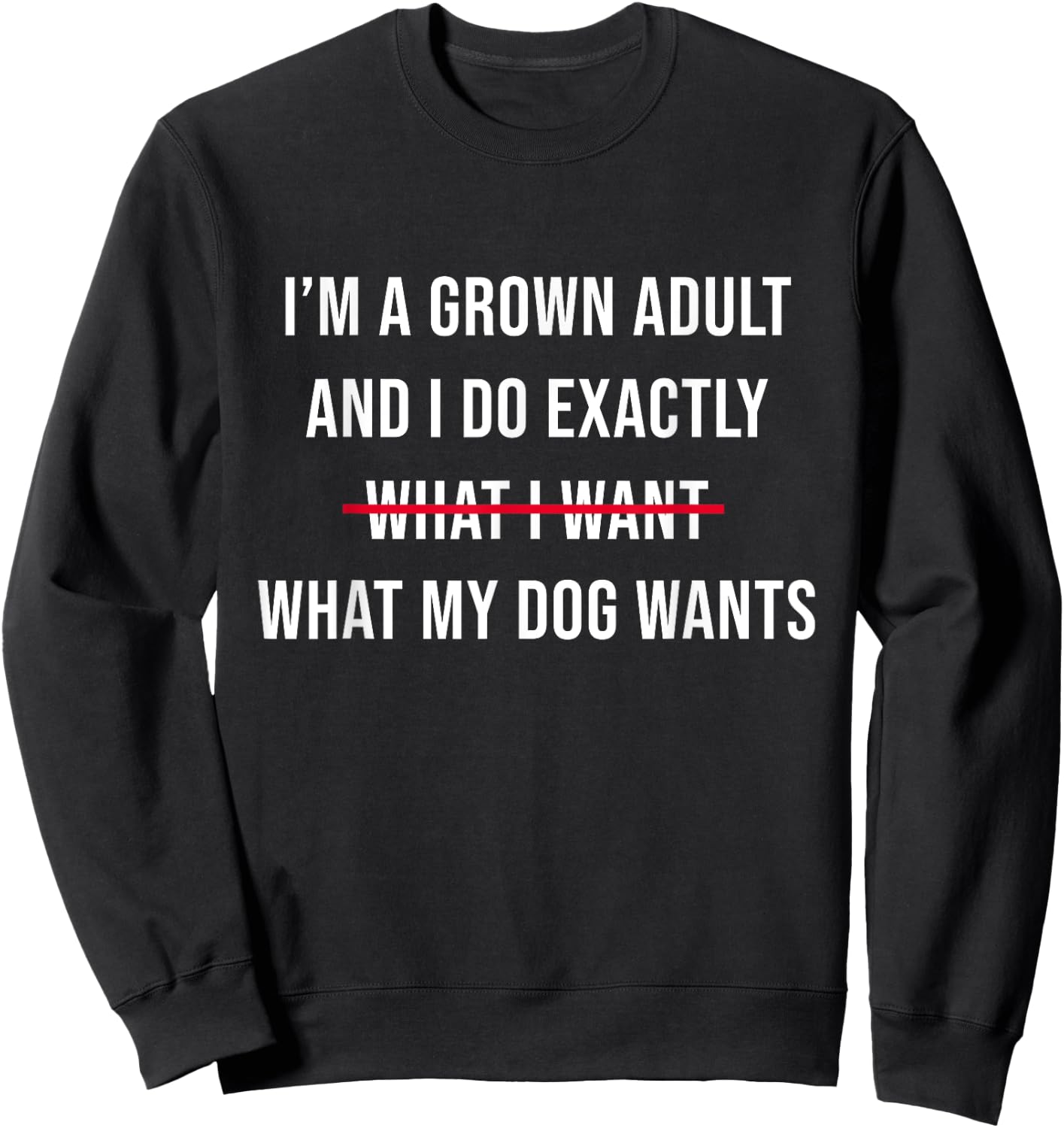 I’m A Grown Adult And I Do What My Dog Wants Funny Sweatshirt - Sweatshirt | Black