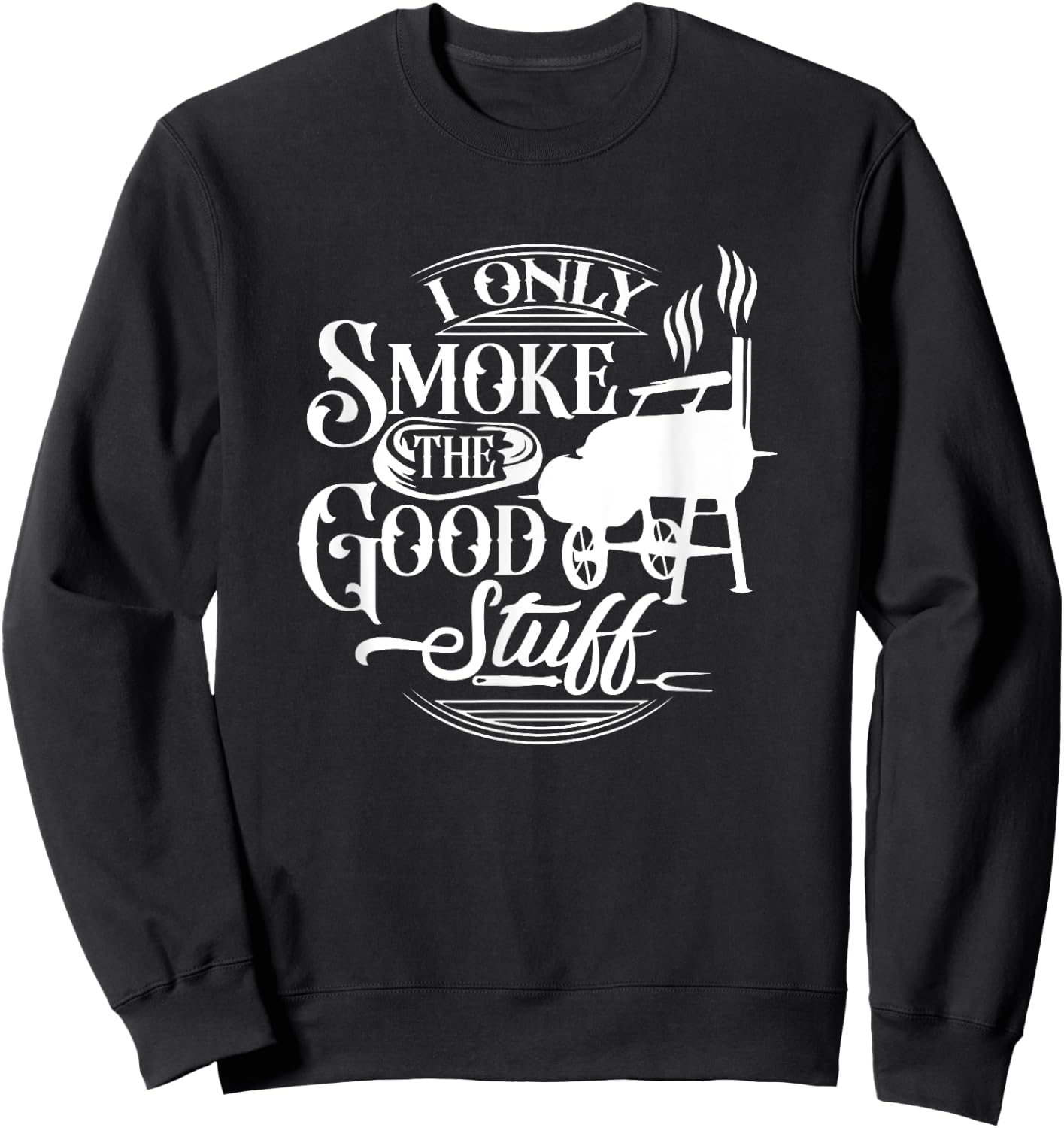 BBQ Lover Griller Grilling Lover Chef I Smoke Good Stuff Sweatshirt - Sweatshirt | Black