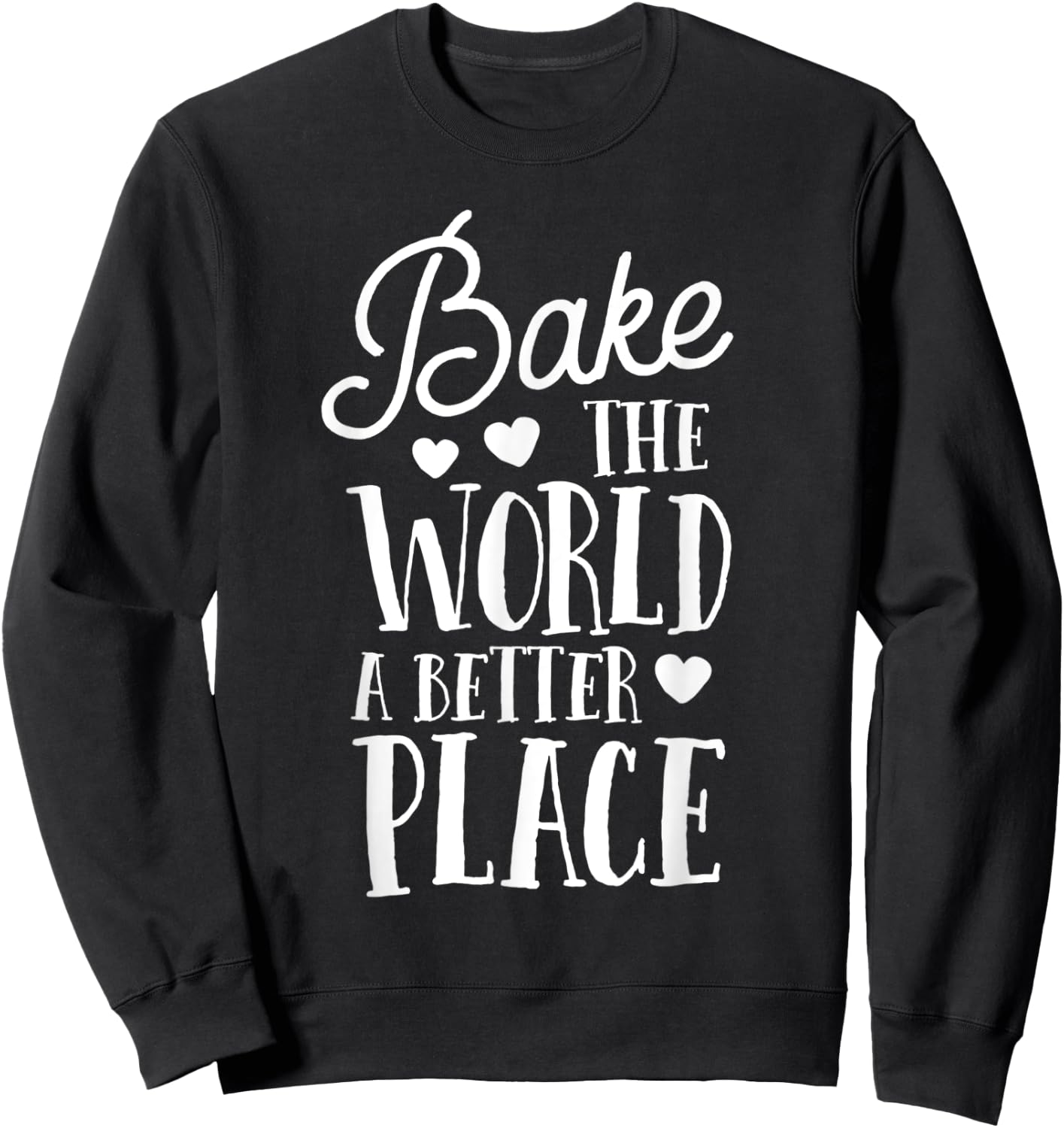 Bake The World A Better Place Gift Baker Lover Baking Mom Sweatshirt - Sweatshirt | Black