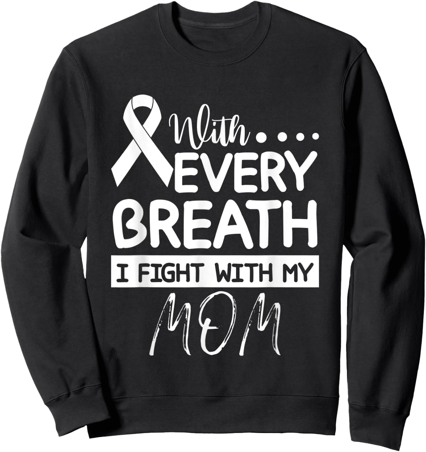 Every Breath I Fight With My Mom Clear Ribbon Lung Cancer Sweatshirt - Sweatshirt | Black