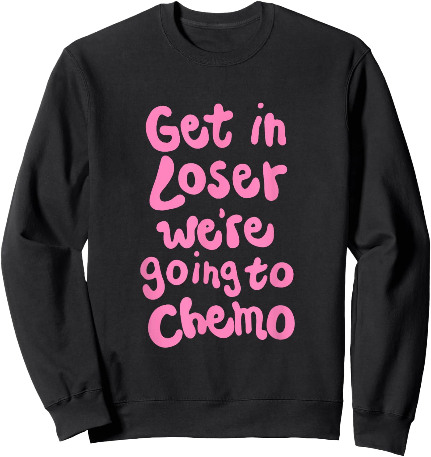 Get In Loser We're Going To Chemo Sweatshirt - Sweatshirt | Black