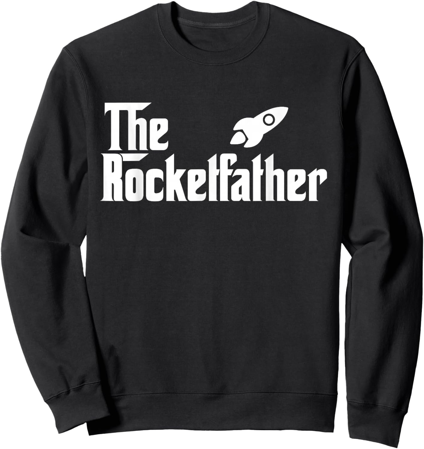 The Rocket Father Funny Rocket Scientist T Shirt Gift Sweatshirt - Sweatshirt | Black