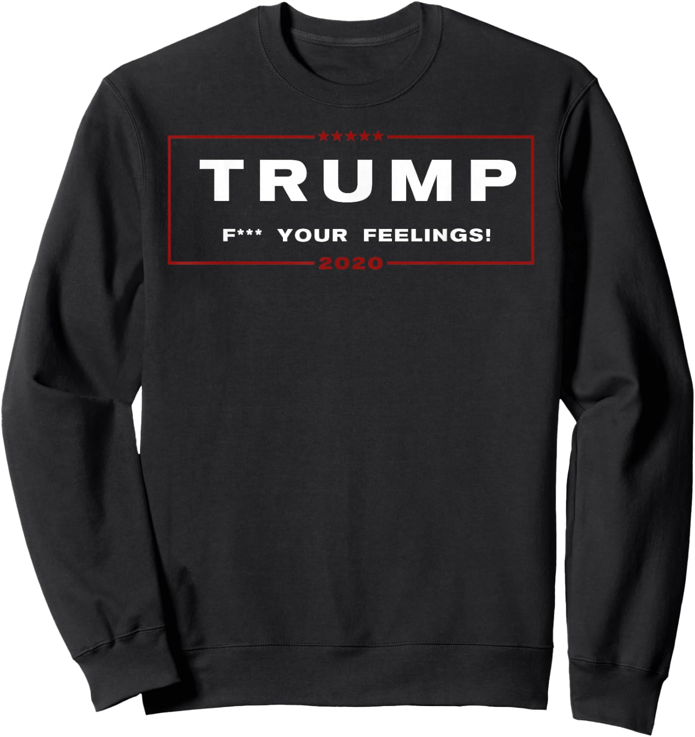 Trump 2020 - F Your Feelings! Sweatshirt - Sweatshirt | Black