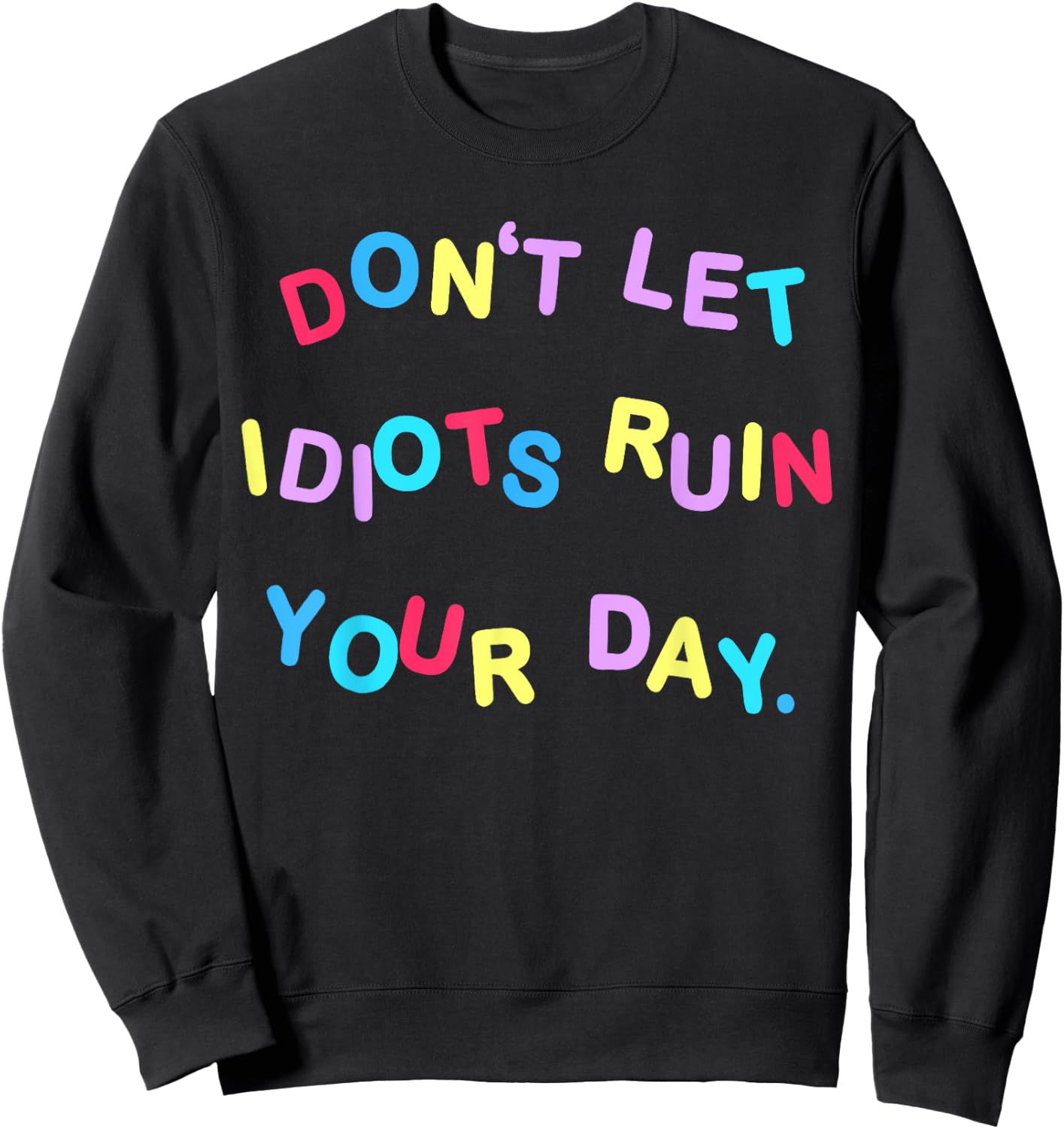 Don't Let Idiots Ruin Your Day Funny Sarcasm Humor Sweatshirt - Sweatshirt | Black