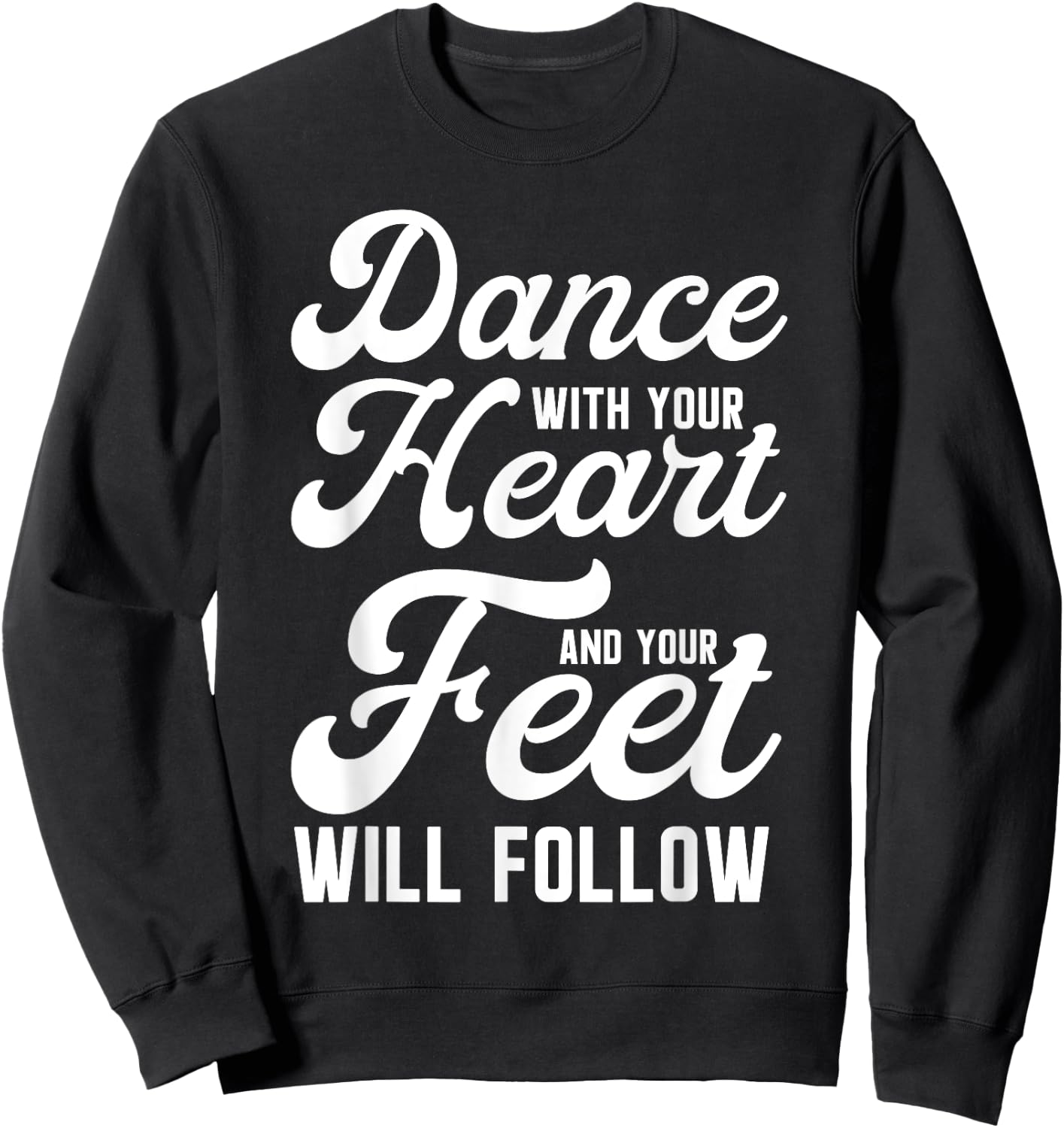 Dance With Your Heart And Your Feet Will Follow Sweatshirt - Sweatshirt | Black