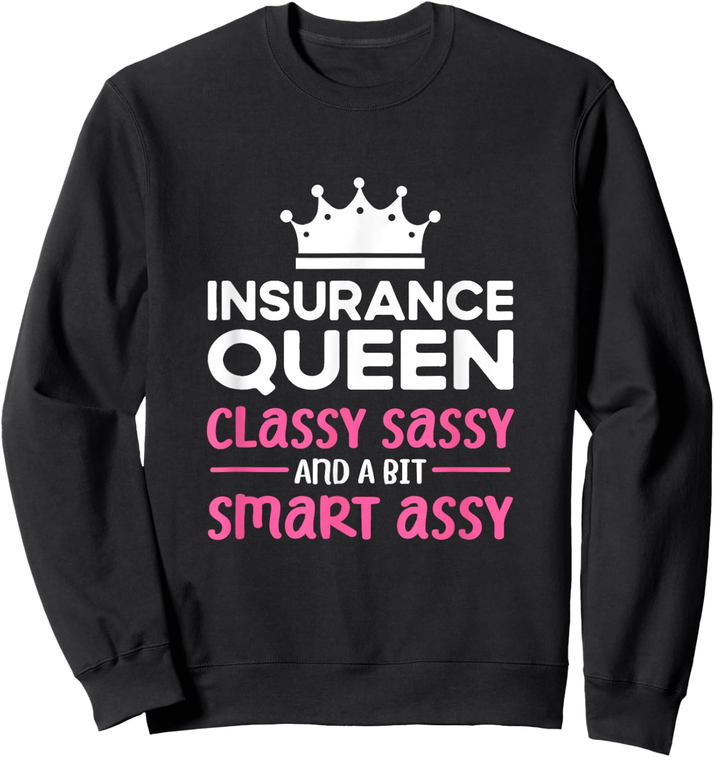 Insurance Queen. Classy sassy smart assy. Insurance Agent Sweatshirt - Sweatshirt | Black