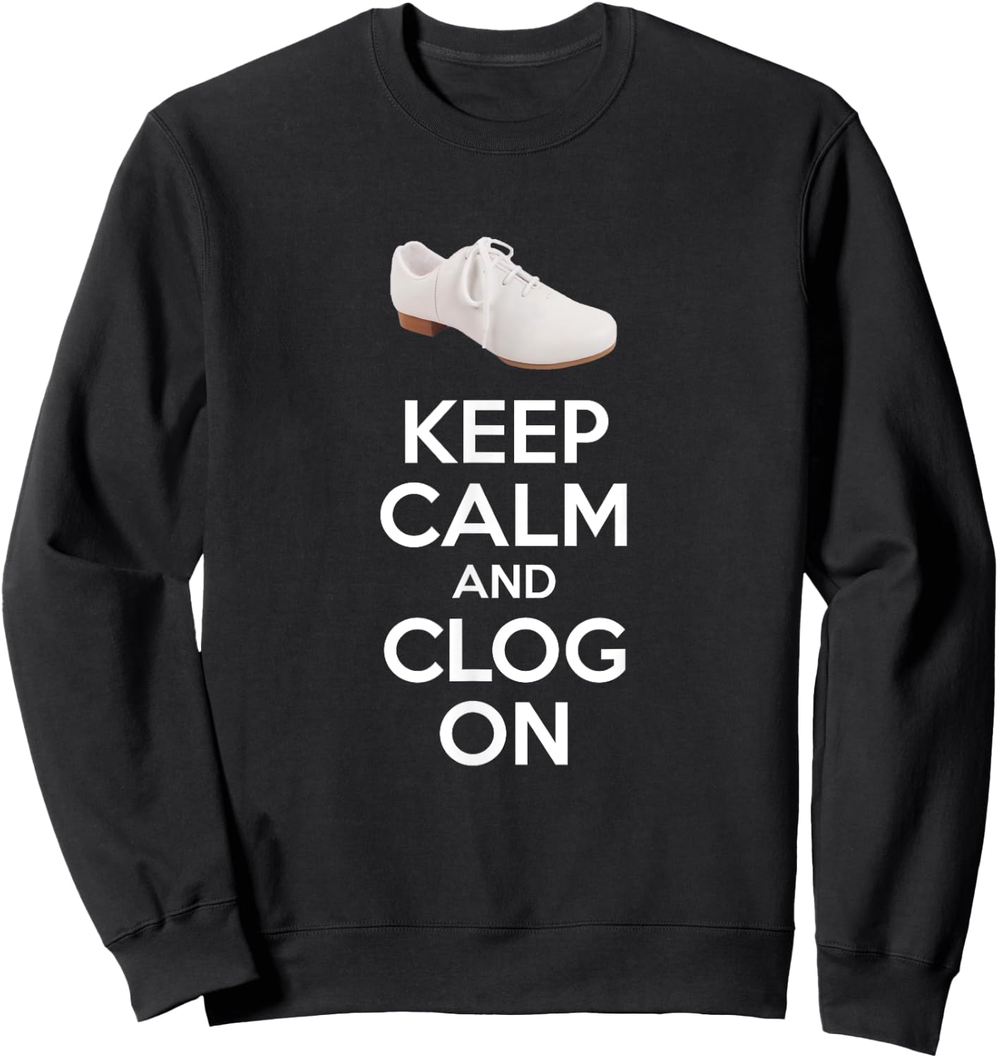 Keep Calm And Clog On Clogging Dance Clogger Dancer Sweatshirt - Sweatshirt | Black