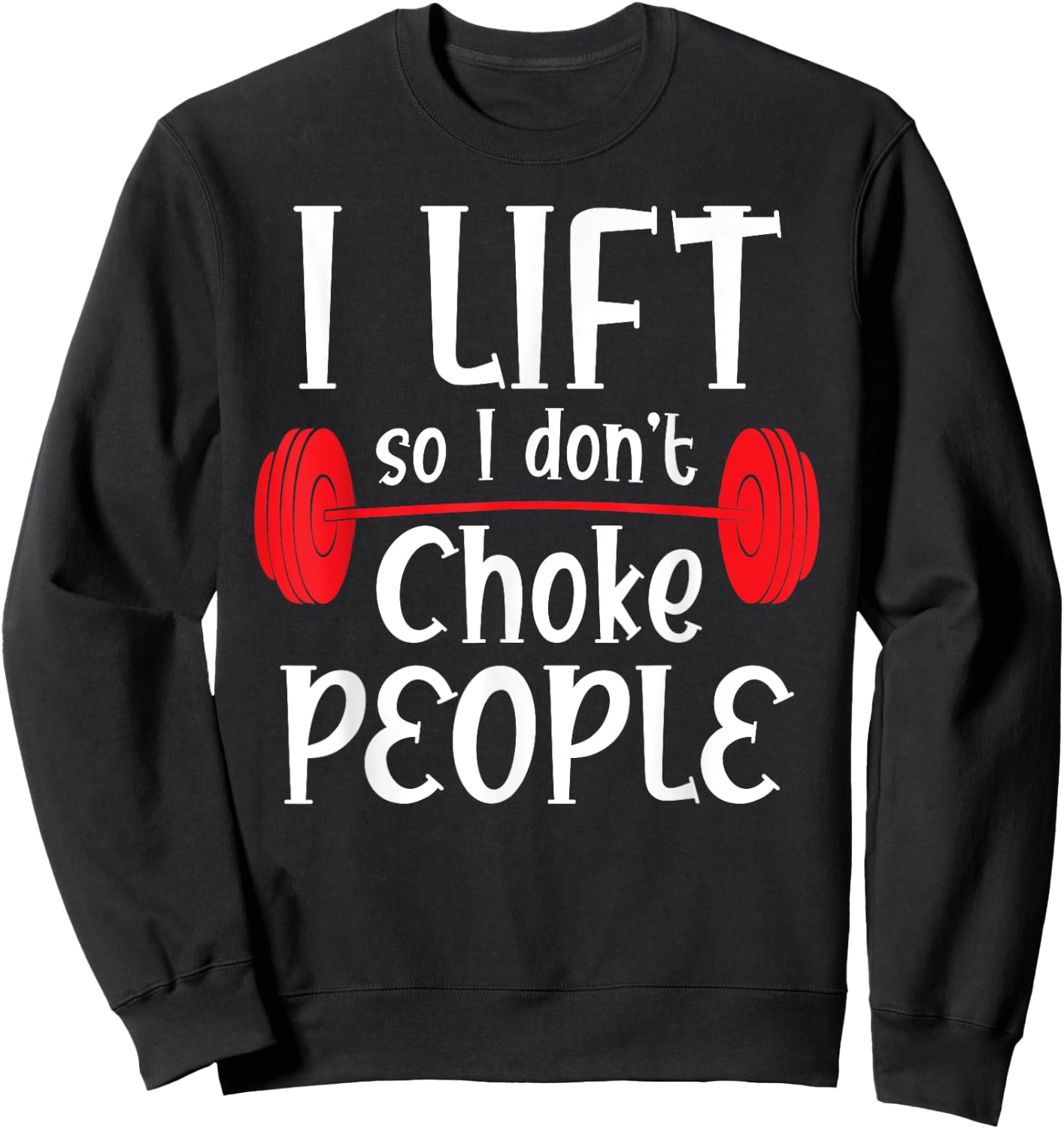 Funny Weight Lifting - I Lift So I Don't Choke People Sweatshirt - Sweatshirt | Black