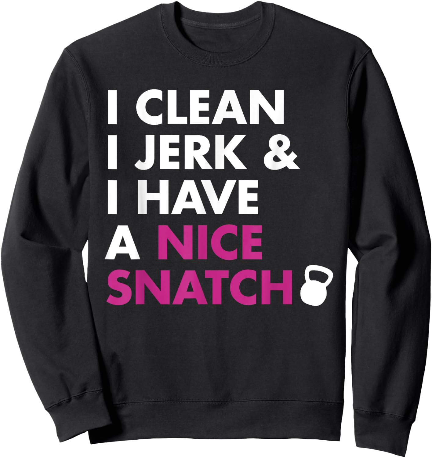 I Clean I Jerk and I Have a Nice Snatch Kettlebell Sweatshirt - Sweatshirt | Black