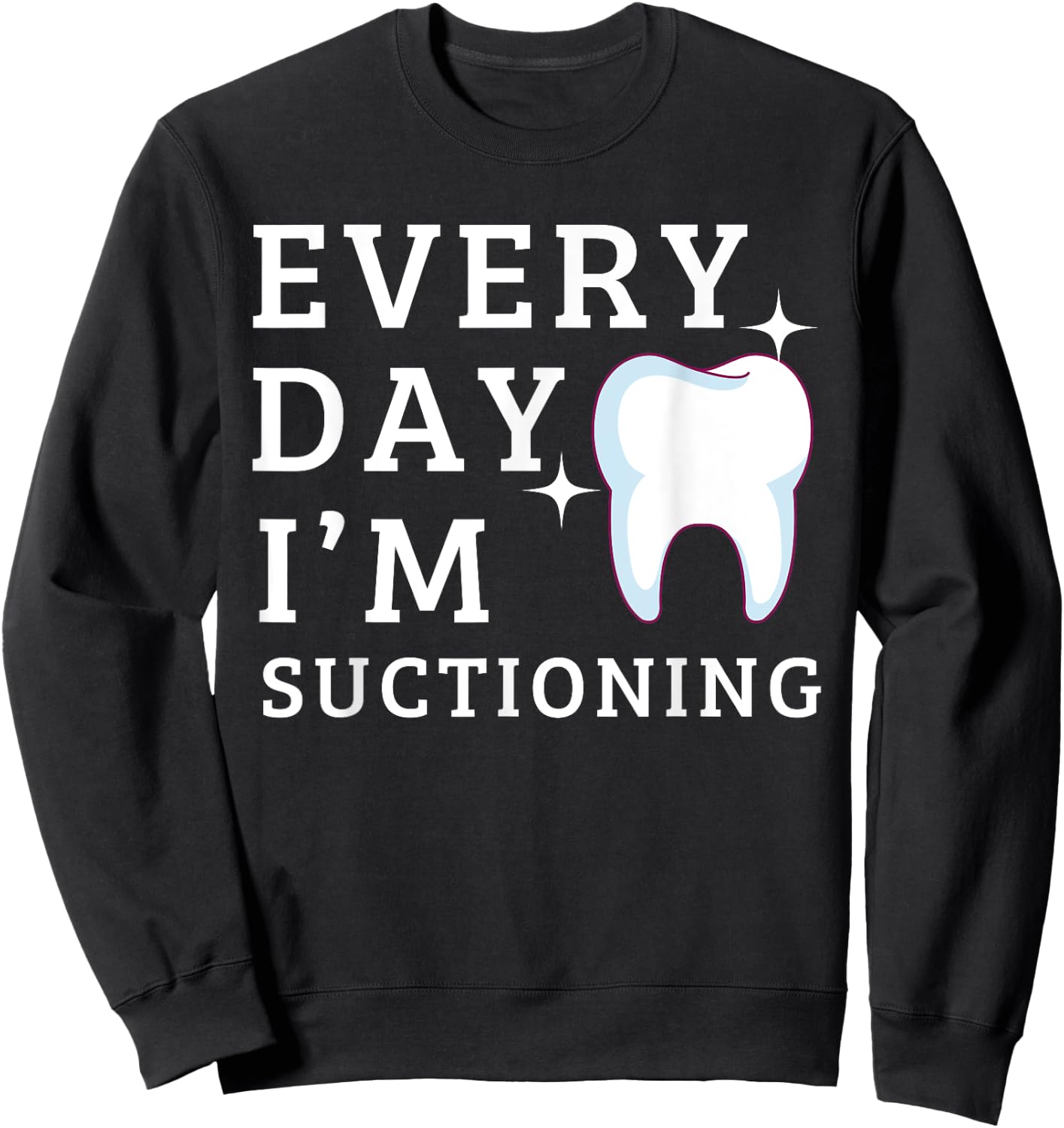 Everyday I'm Suctioning Funny Dentist Dental Assistant Sweatshirt - Sweatshirt | Black