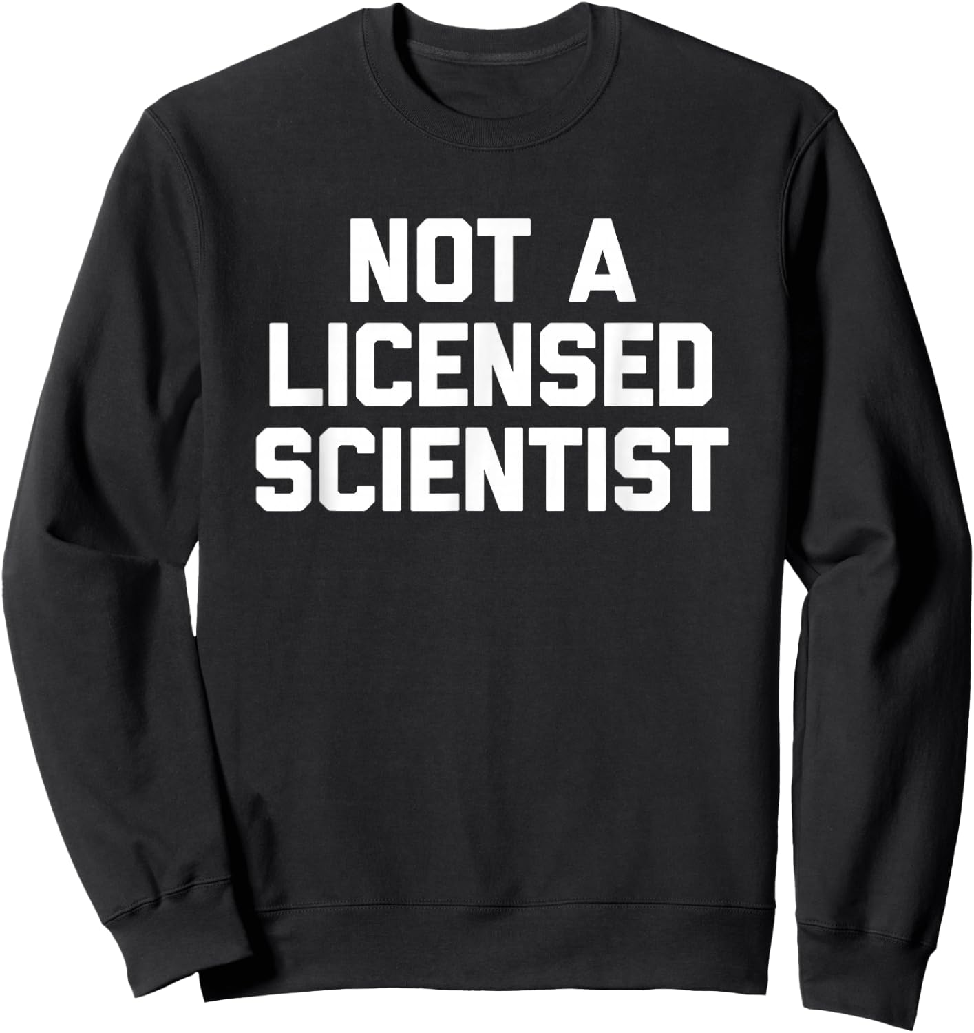 Not A Licensed Scientist - Funny Saying Sarcastic Science Sweatshirt - Sweatshirt | Black