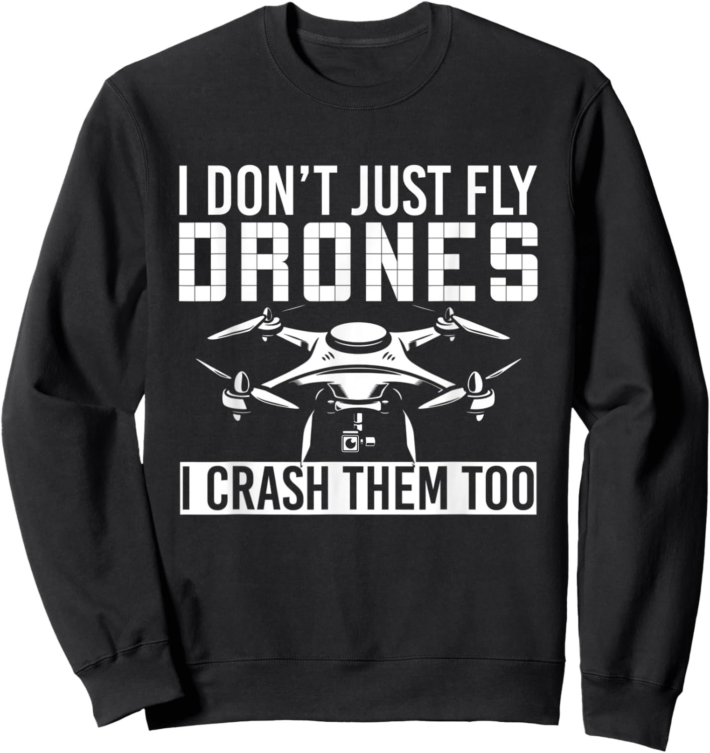 I Dont Just Fly Drones I Crash Them Too Drone Sweatshirt - Sweatshirt | Black