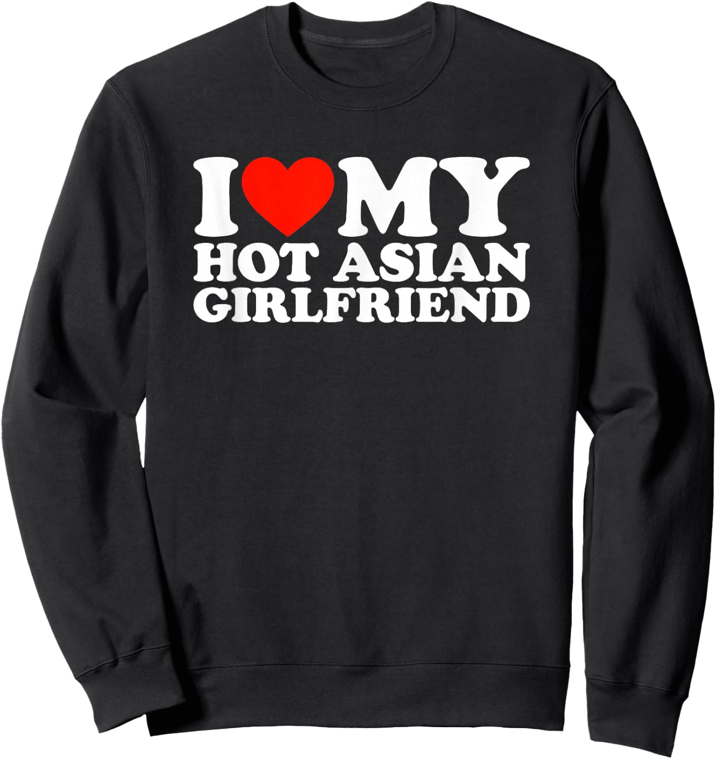 I Love My Hot Asian Girlfriend Sweatshirt - Sweatshirt | Black