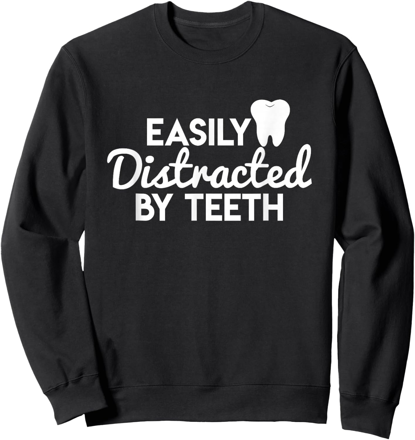 Can Be Easily Distracted From Teeth - Dentist Shirt Sweatshirt - Sweatshirt | Black