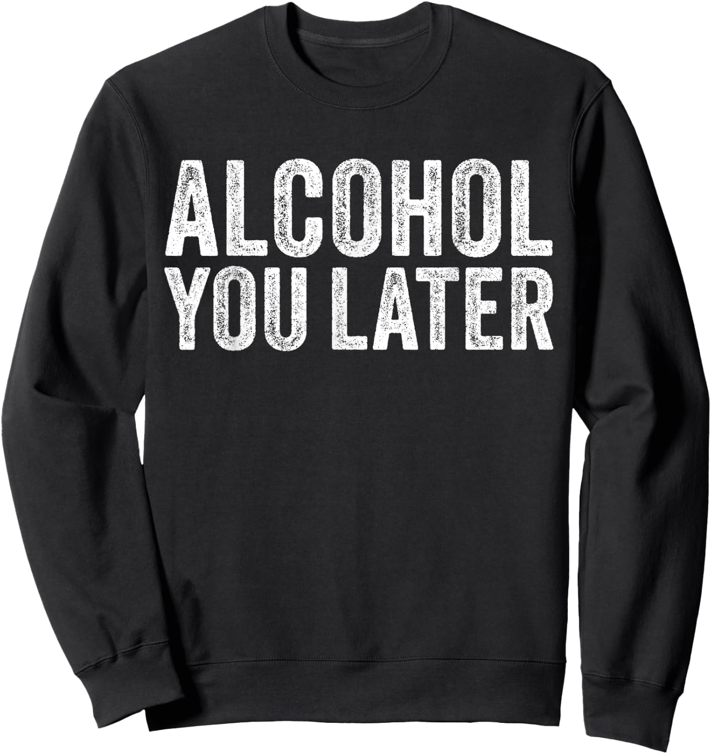 Alcohol You Later Funny Beer Pun Call You Drinking Sweatshirt - Sweatshirt | Black