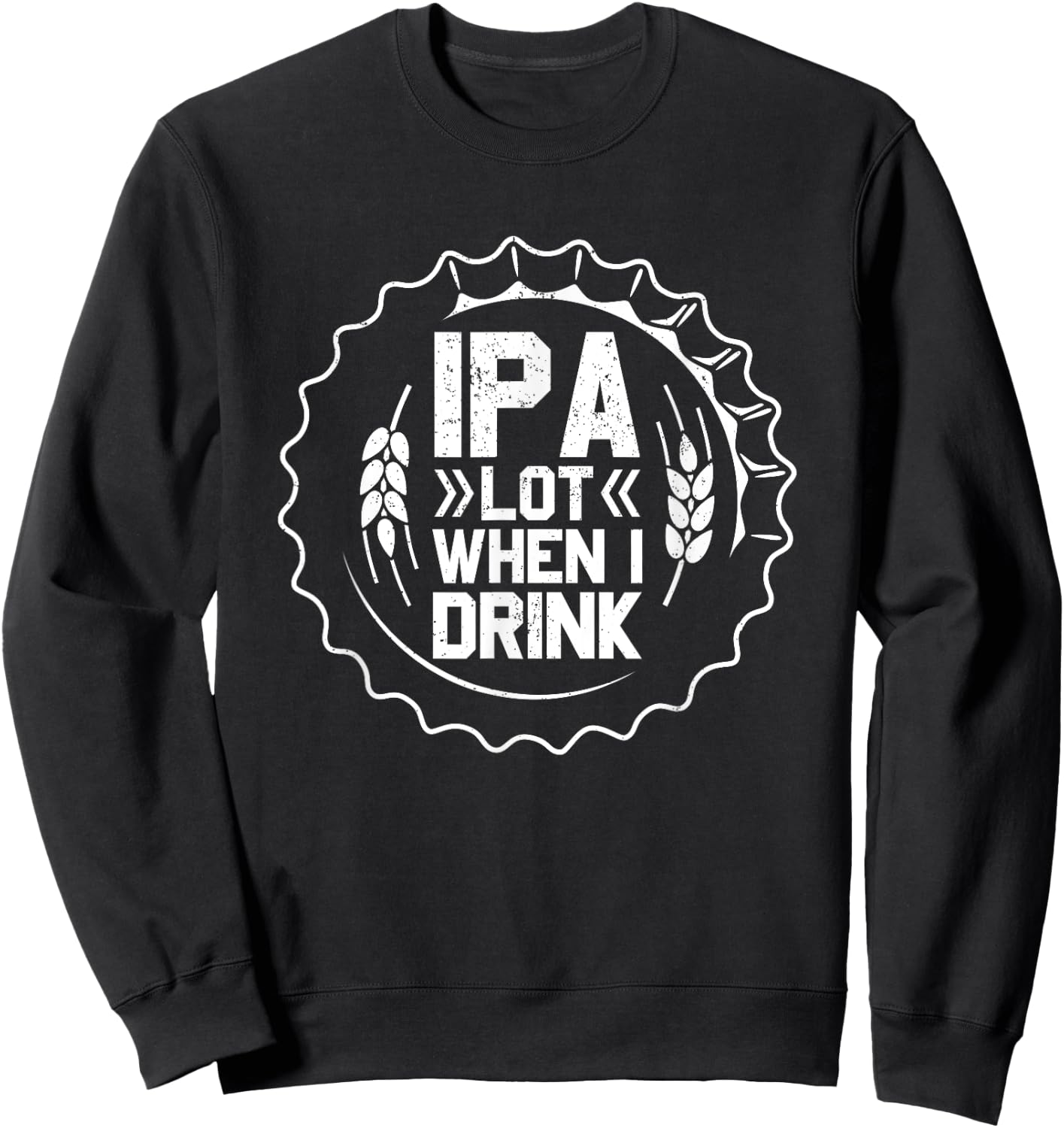 IPA Lot When I Drink Beer St Patrick Day Drinking Brewing Sweatshirt - Sweatshirt | Black