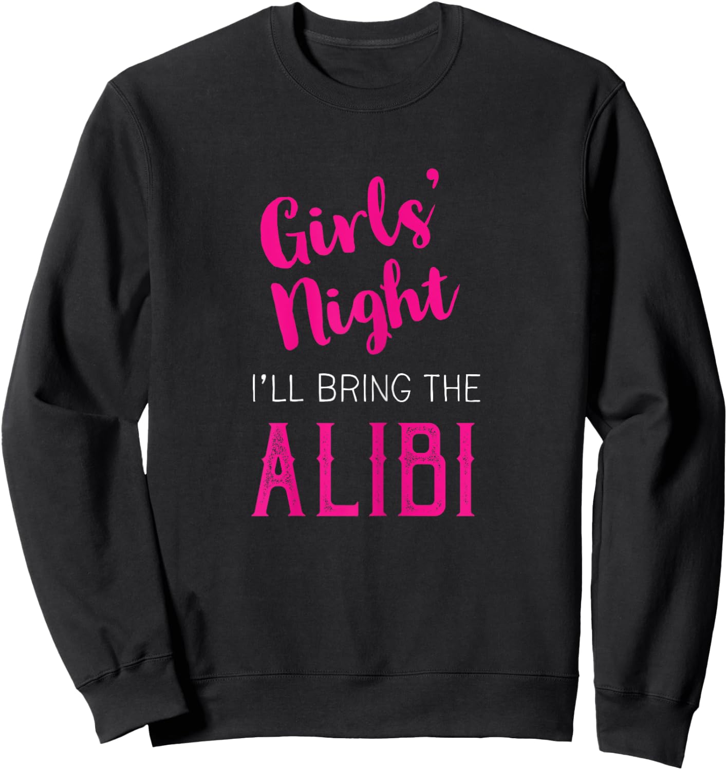 Girls Night Out - I'll Bring The Alibi Sweatshirt - Sweatshirt | Black