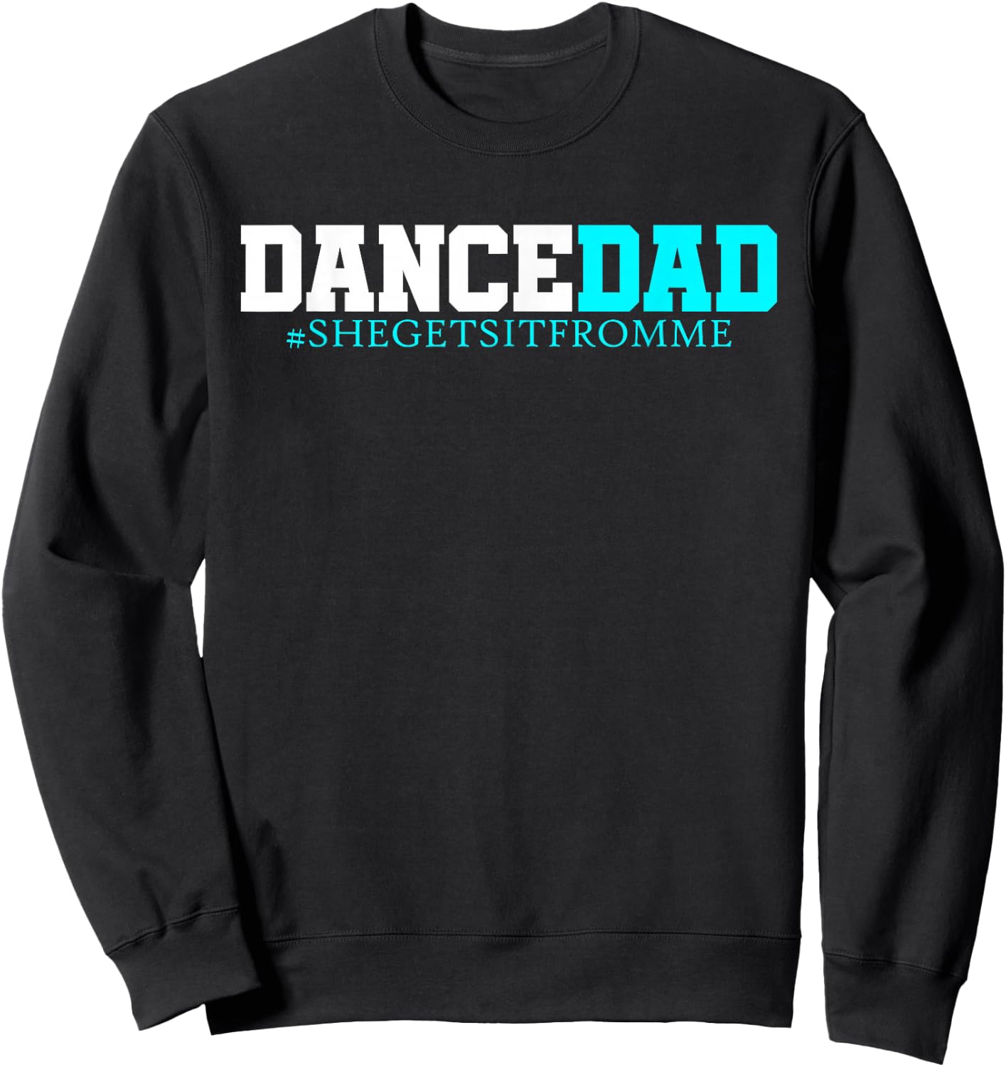Dance Dad-She Gets it from Me-Funny Prop Dad Sweatshirt - Sweatshirt | Black