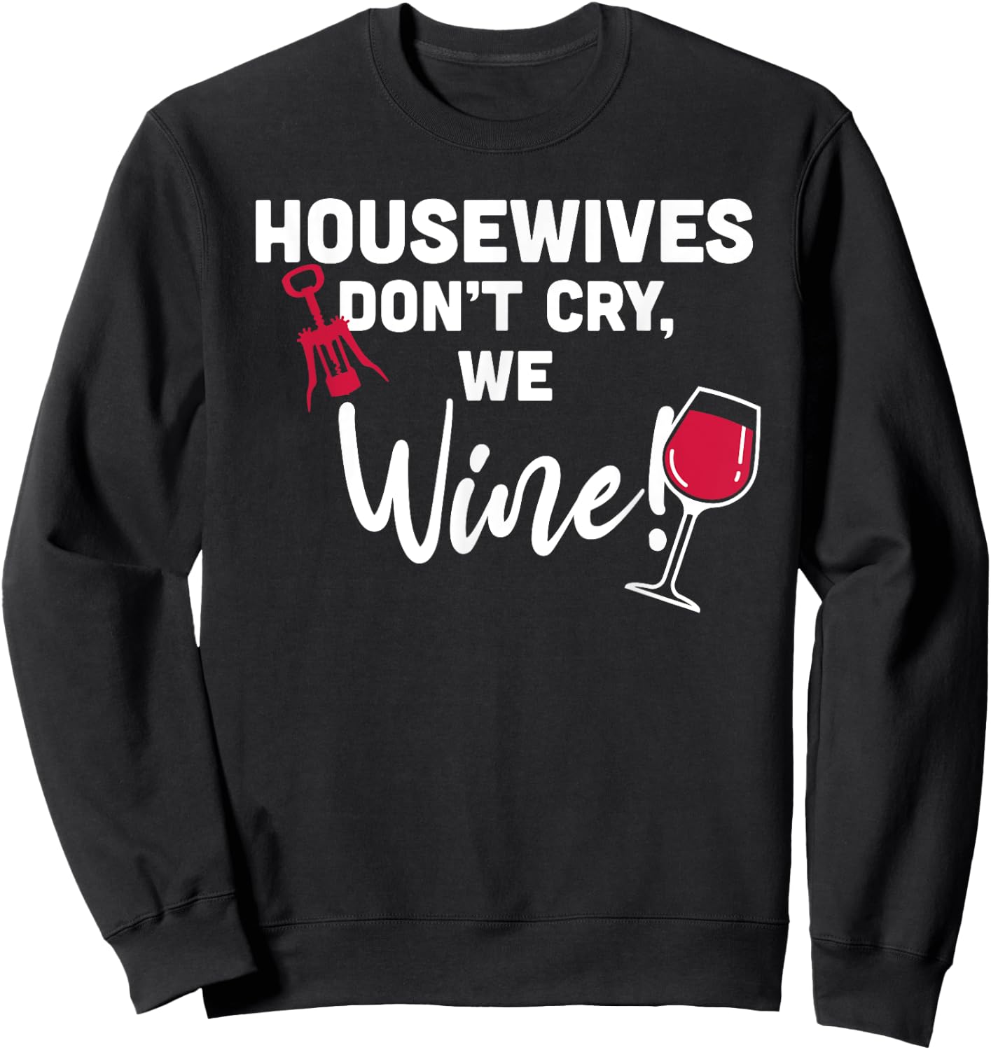 Housewives Don't Cry, We Wine! Funny Wine Lover Sweatshirt - Sweatshirt | Black