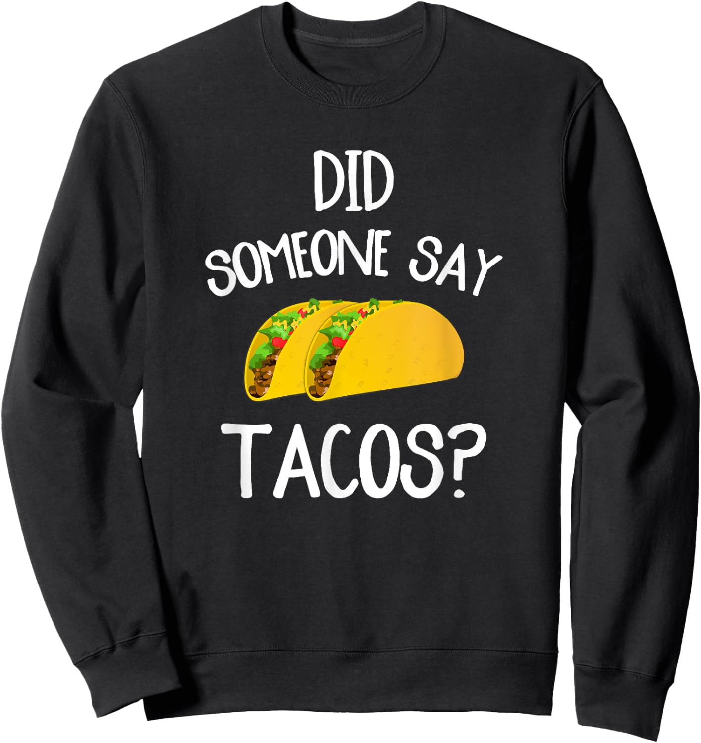 Funny Taco Novelty Shirt Did Someone Say Tacos Sweatshirt - Sweatshirt | Black